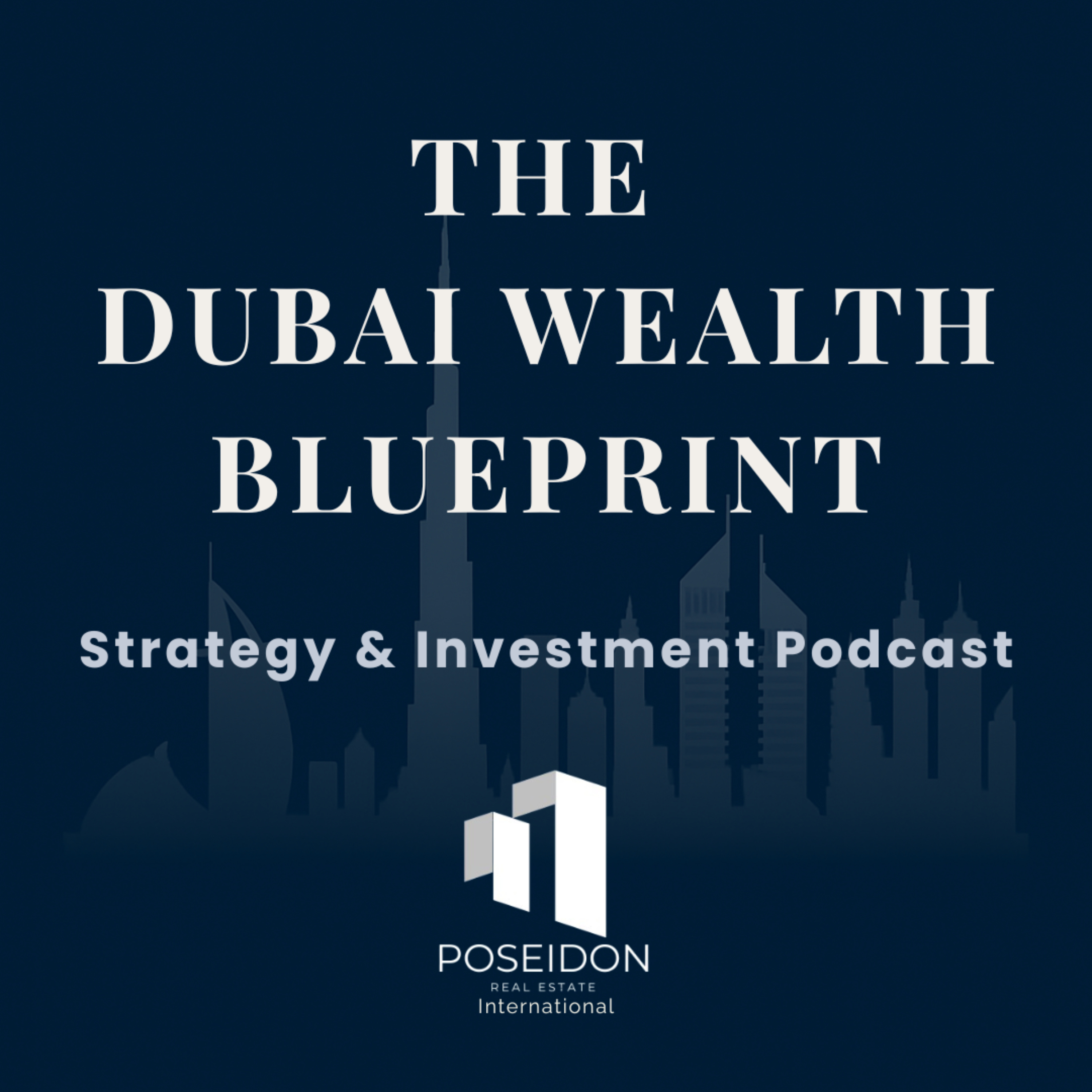 The Dubai Wealth Blueprint —Strategy and Investment Podcast —By Poseidon Real Estate International 
