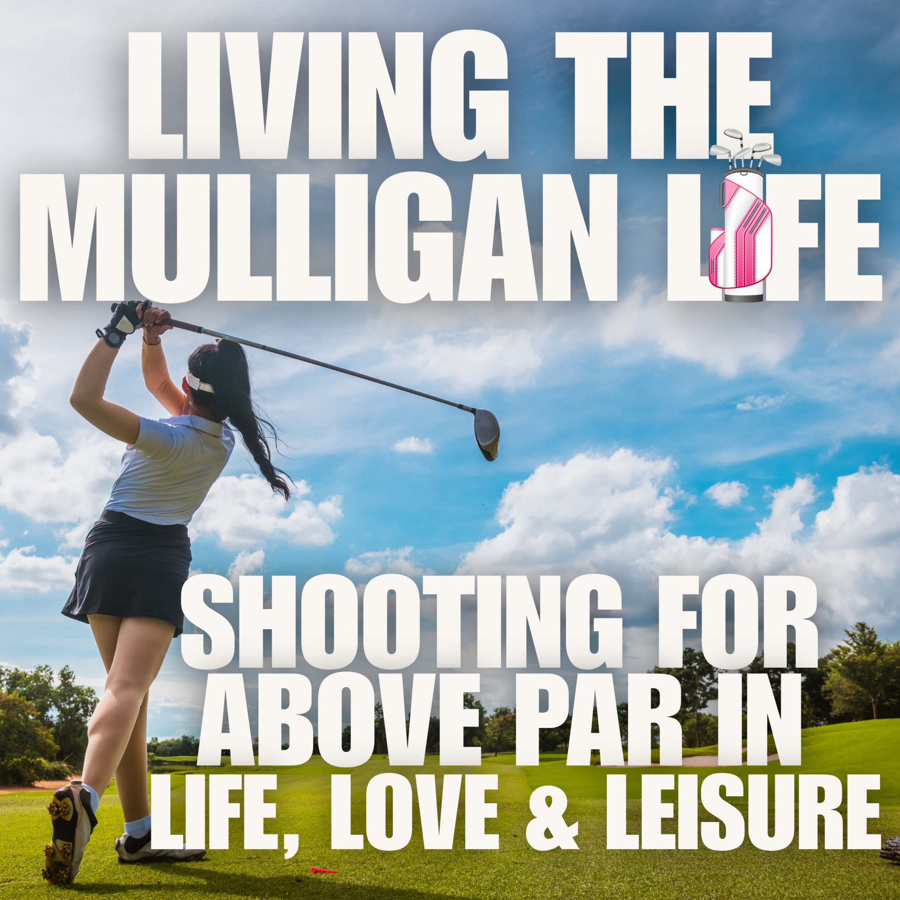 Living the Mulligan Life - Life | Love | Golf | Girlfriends podcast artwork