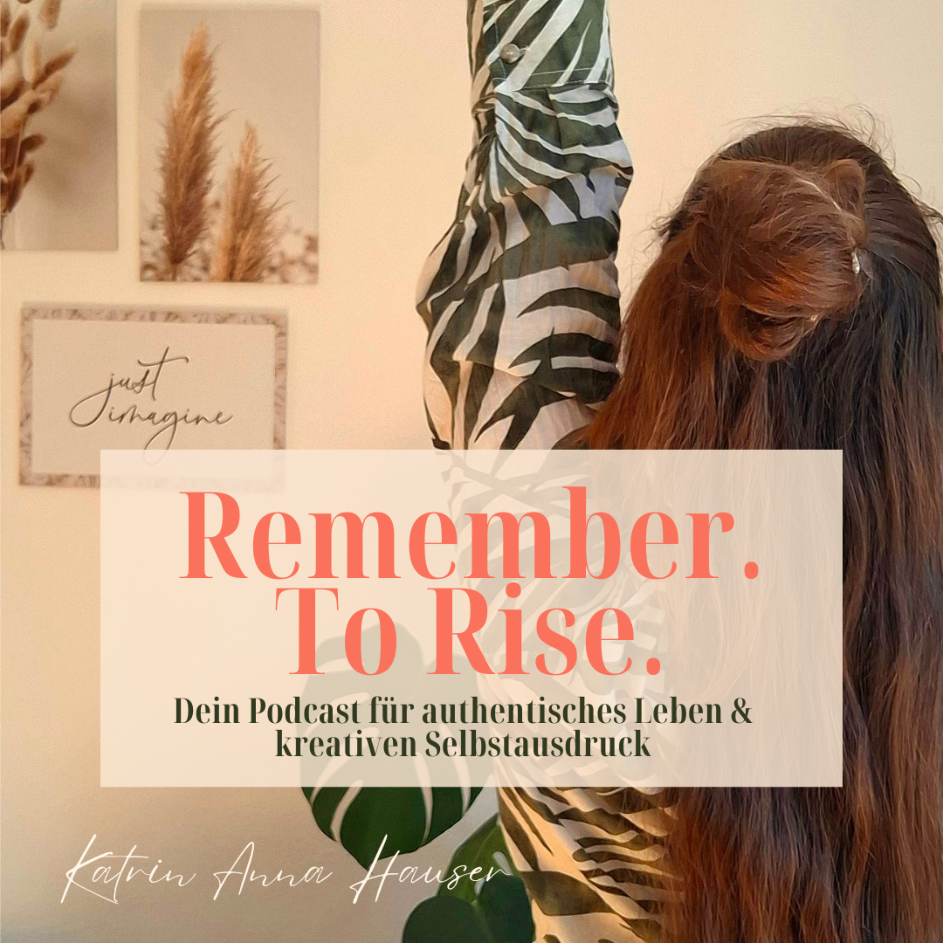 Remember. To Rise. Dein Podcast für authentisches Leben und kreativen Selbstausdruck
