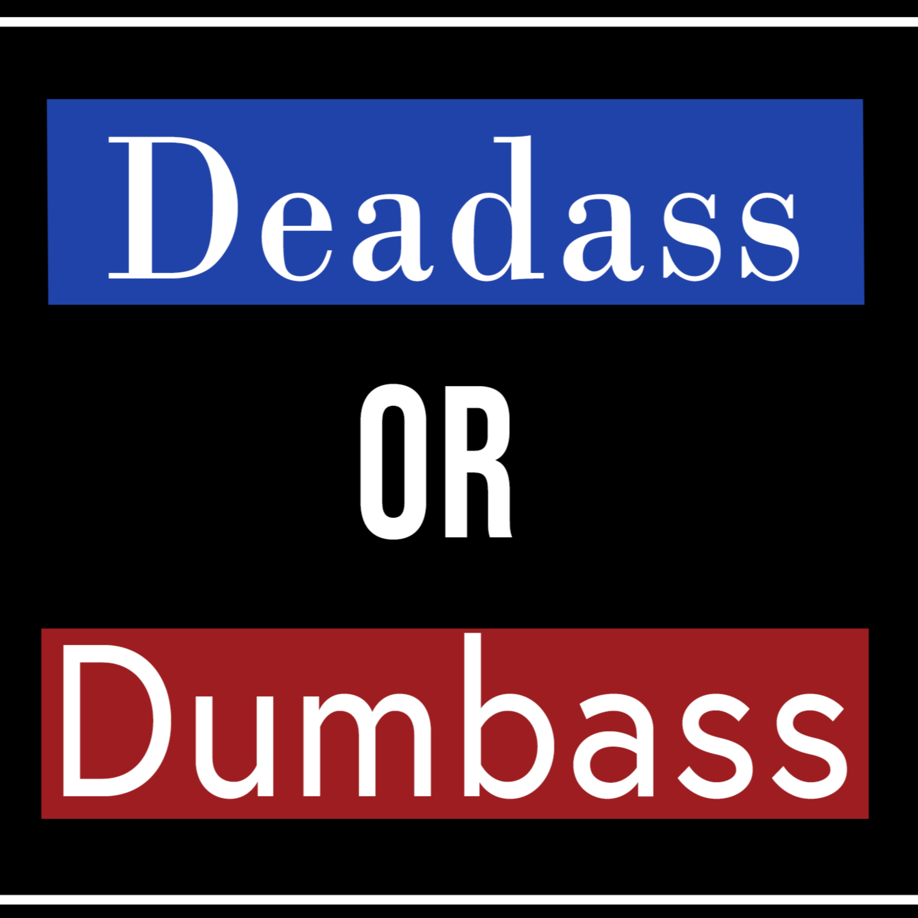 Deadass or Dumbass