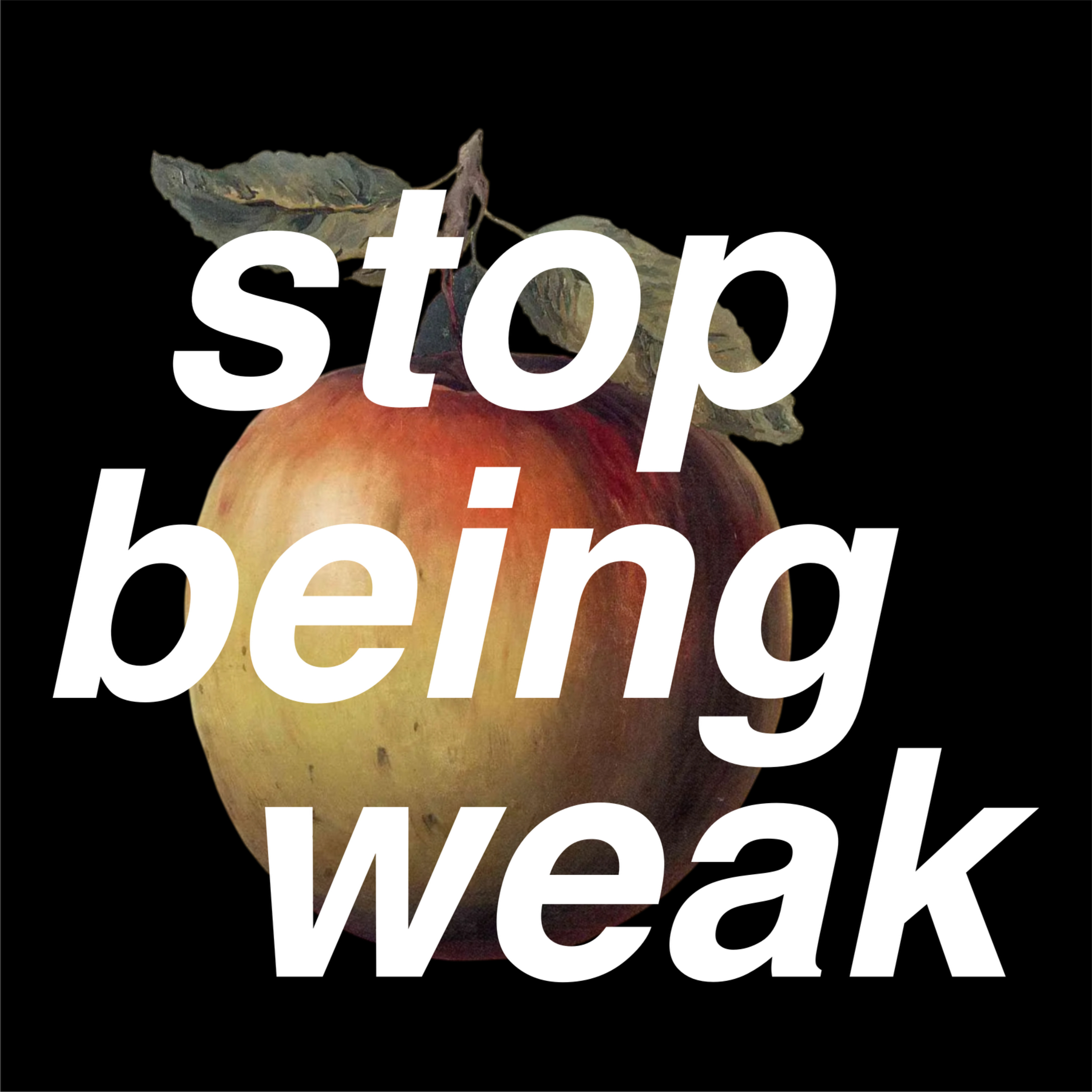 STOP BEING WEAK