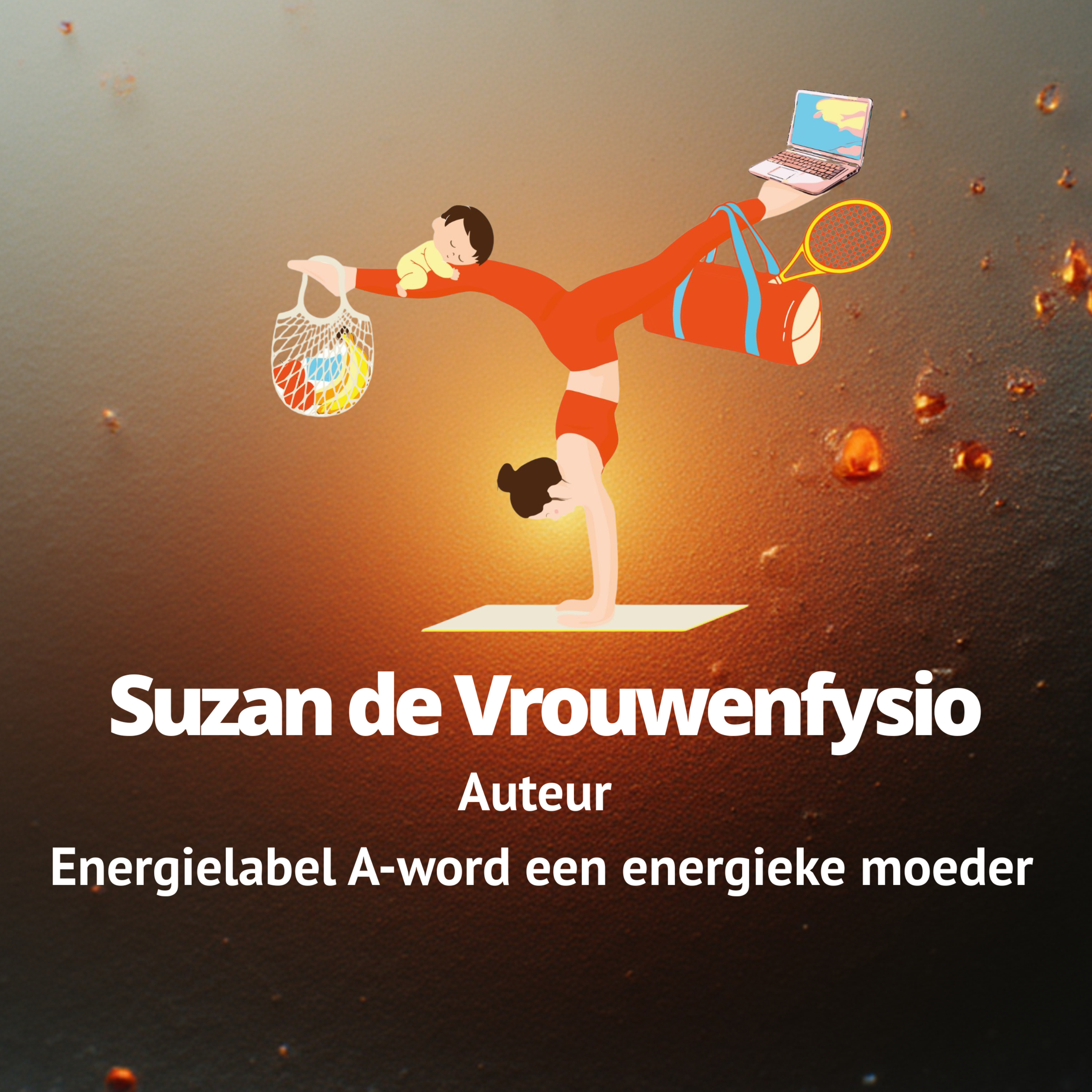 Energiek en klachtenvrij moeder zijn; Energielabel A - door fysiotherapeut Suzan de Vrouwenfyio. cover art