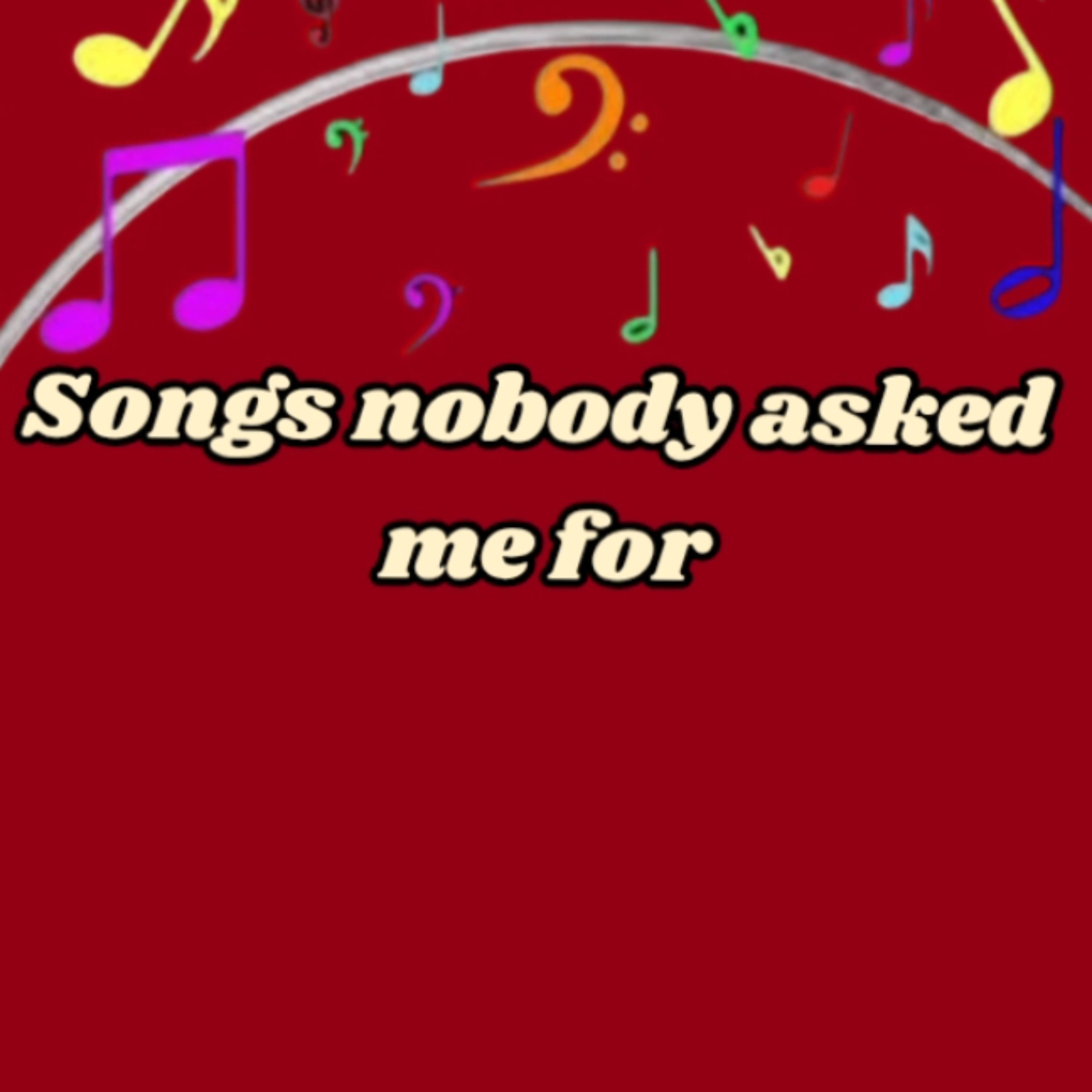 Songs nobody asked me for