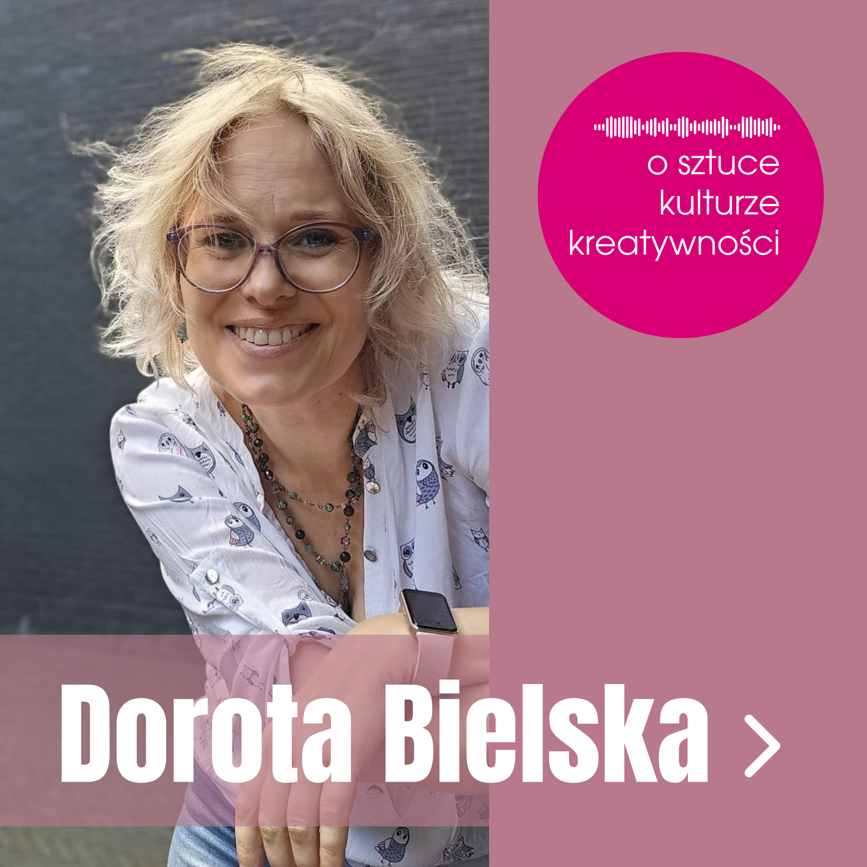 Dorota Bielska ✨️ o Sztuce 🎨 Kulturze 💃Kreatywności ✍️ podcast artwork