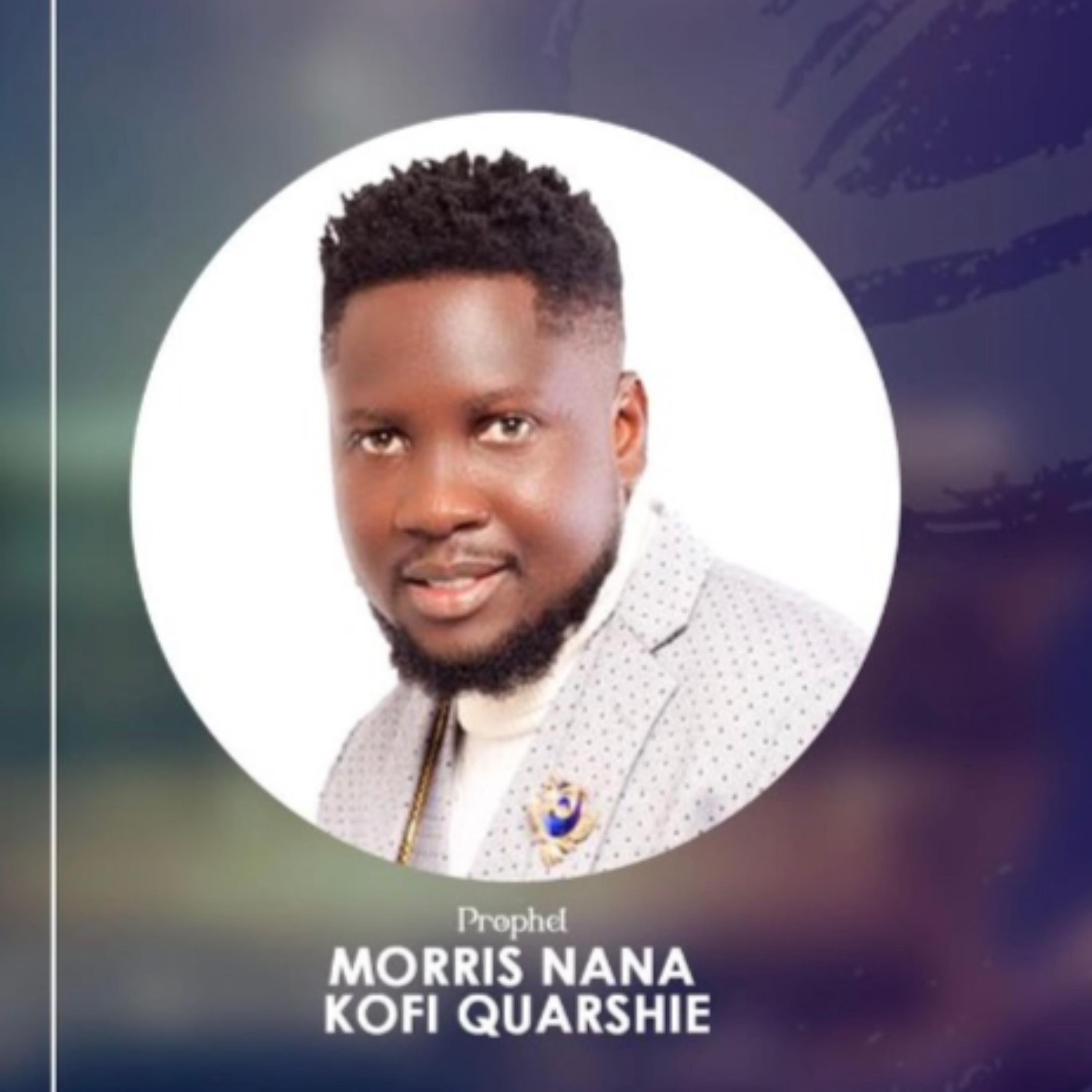 The Prophet Morris Nana Kofi Quarshie's Podcasts
