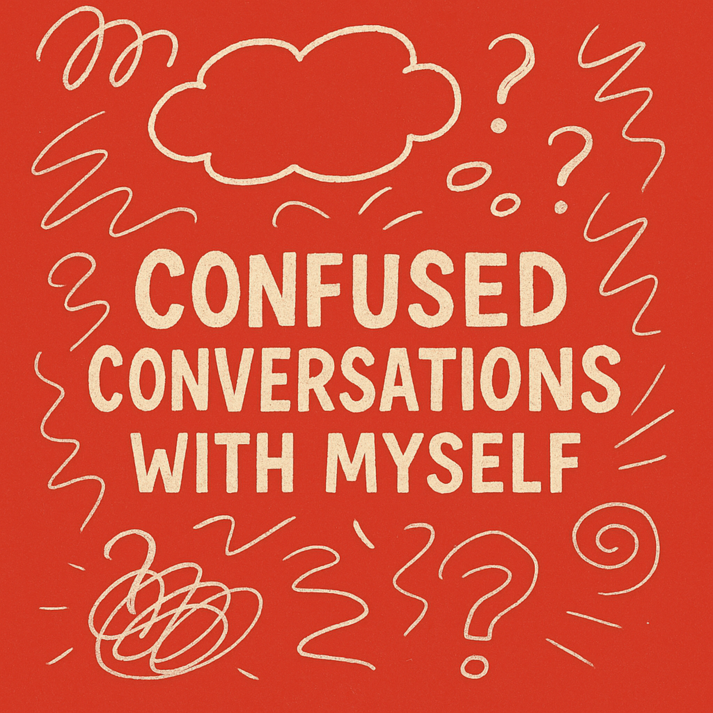 Confused Conversations with Myself