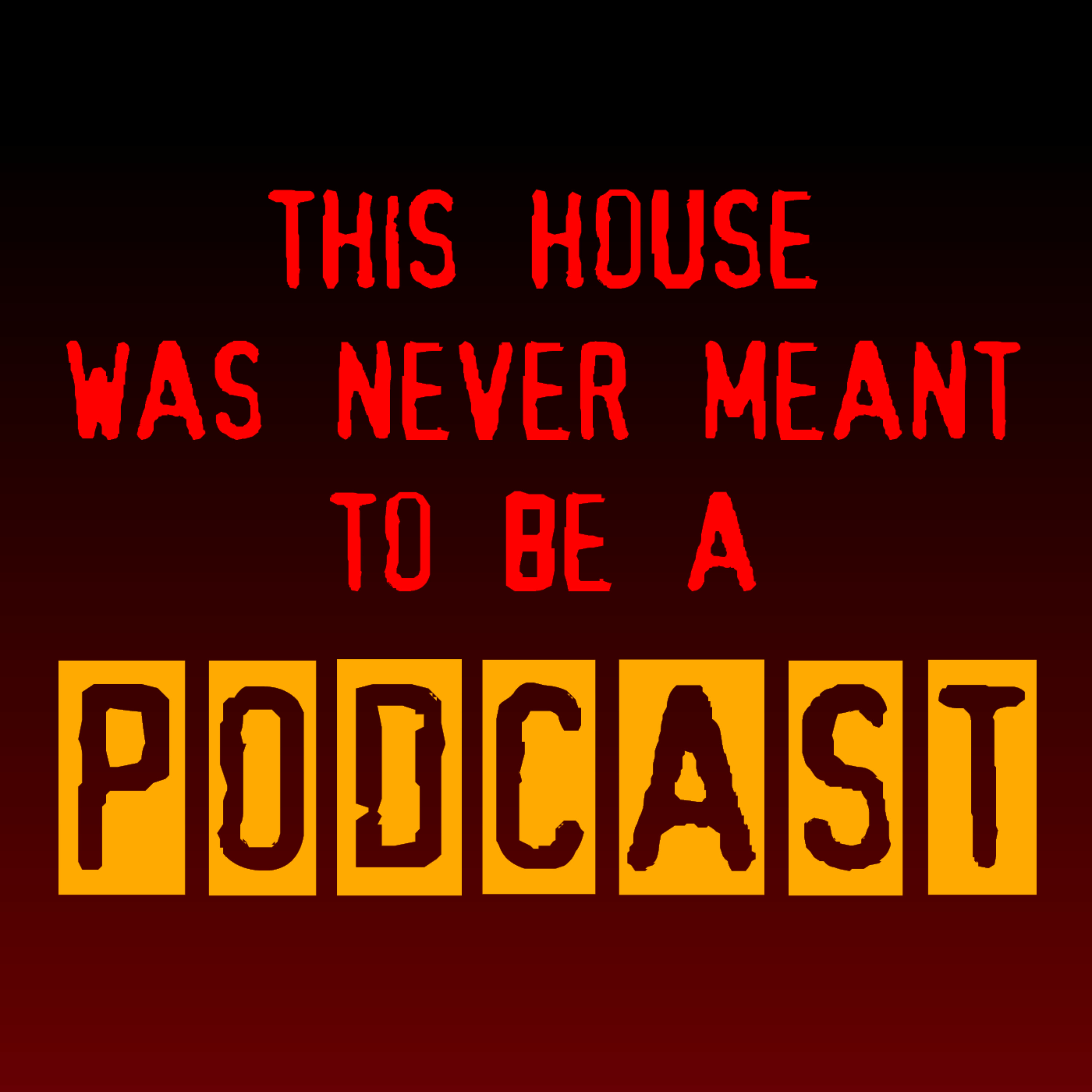 This House Was Never Meant To Be A Podcast