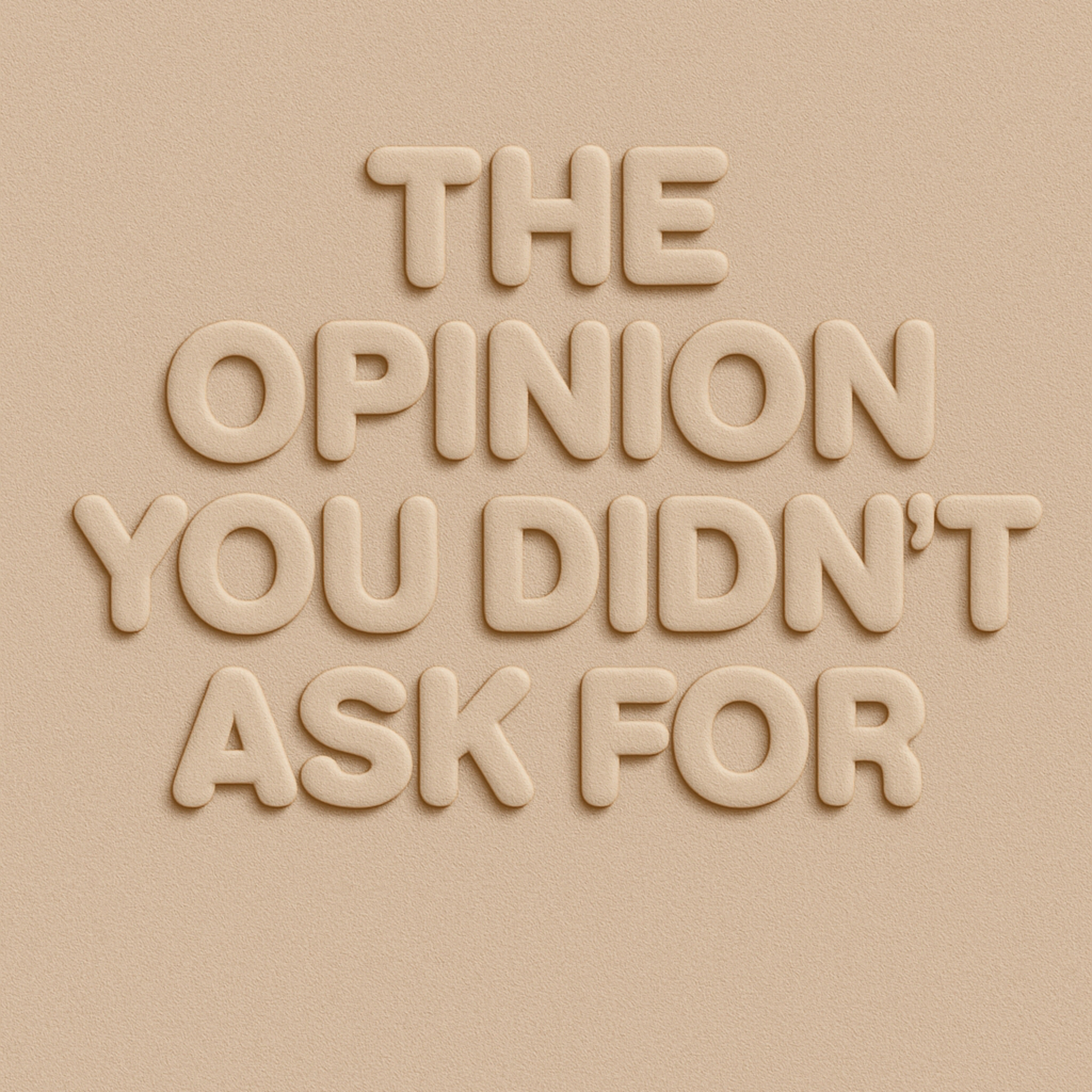 The Opinion You Didn’t Ask For