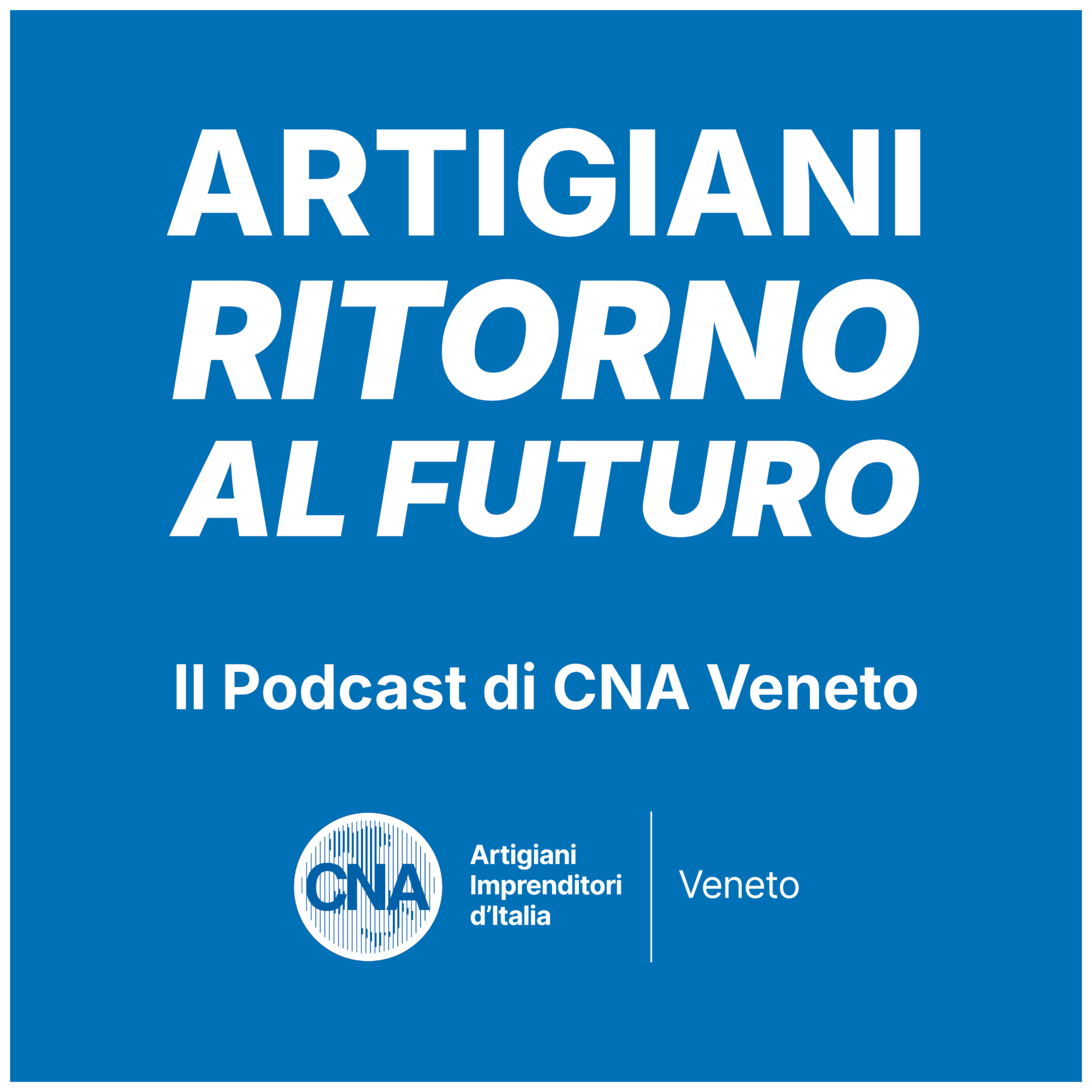 Artigiani: Ritorno al Futuro. Il podcast di CNA Veneto