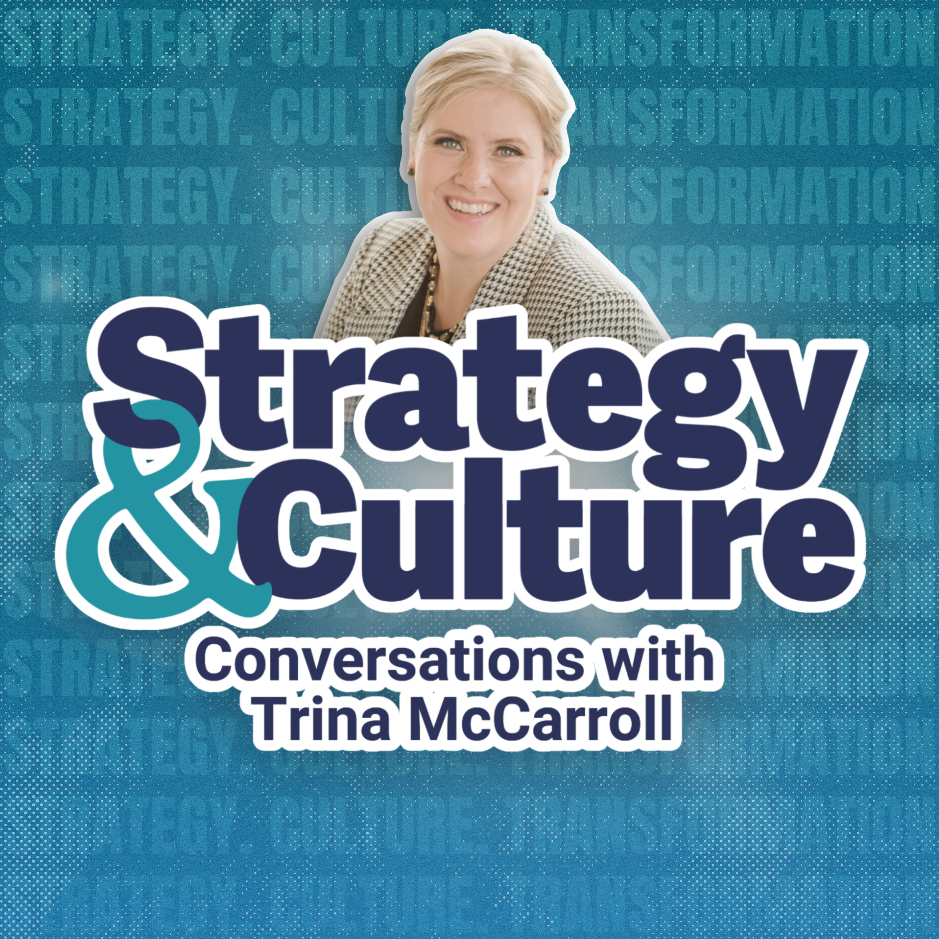 Strategy and Culture Conversations with Trina McCarroll Strategy and Culture Conversations with Trina McCarroll