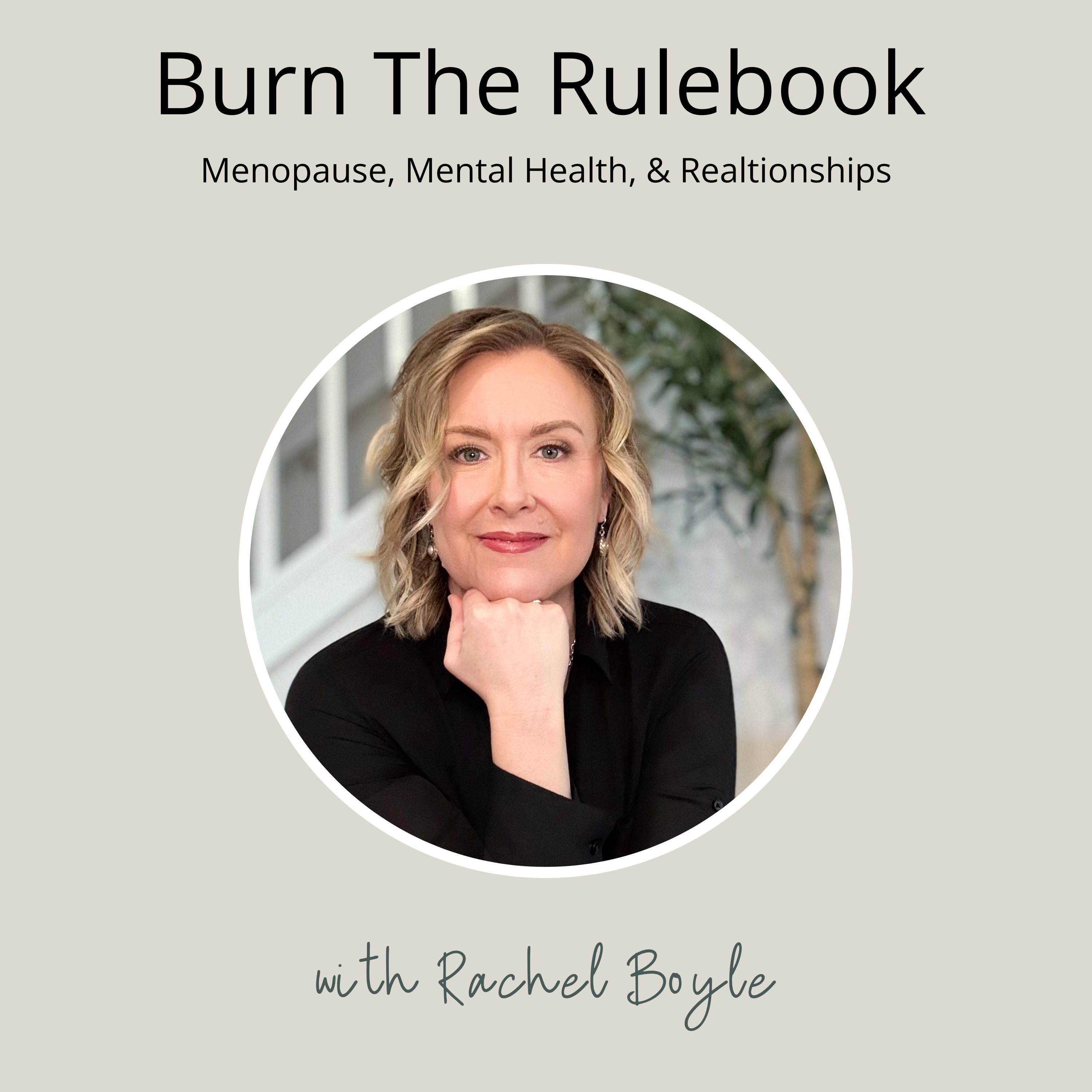 Burn The Rulebook Podcast: Real Talk On Menopause Mental, Health &amp; Relationships
