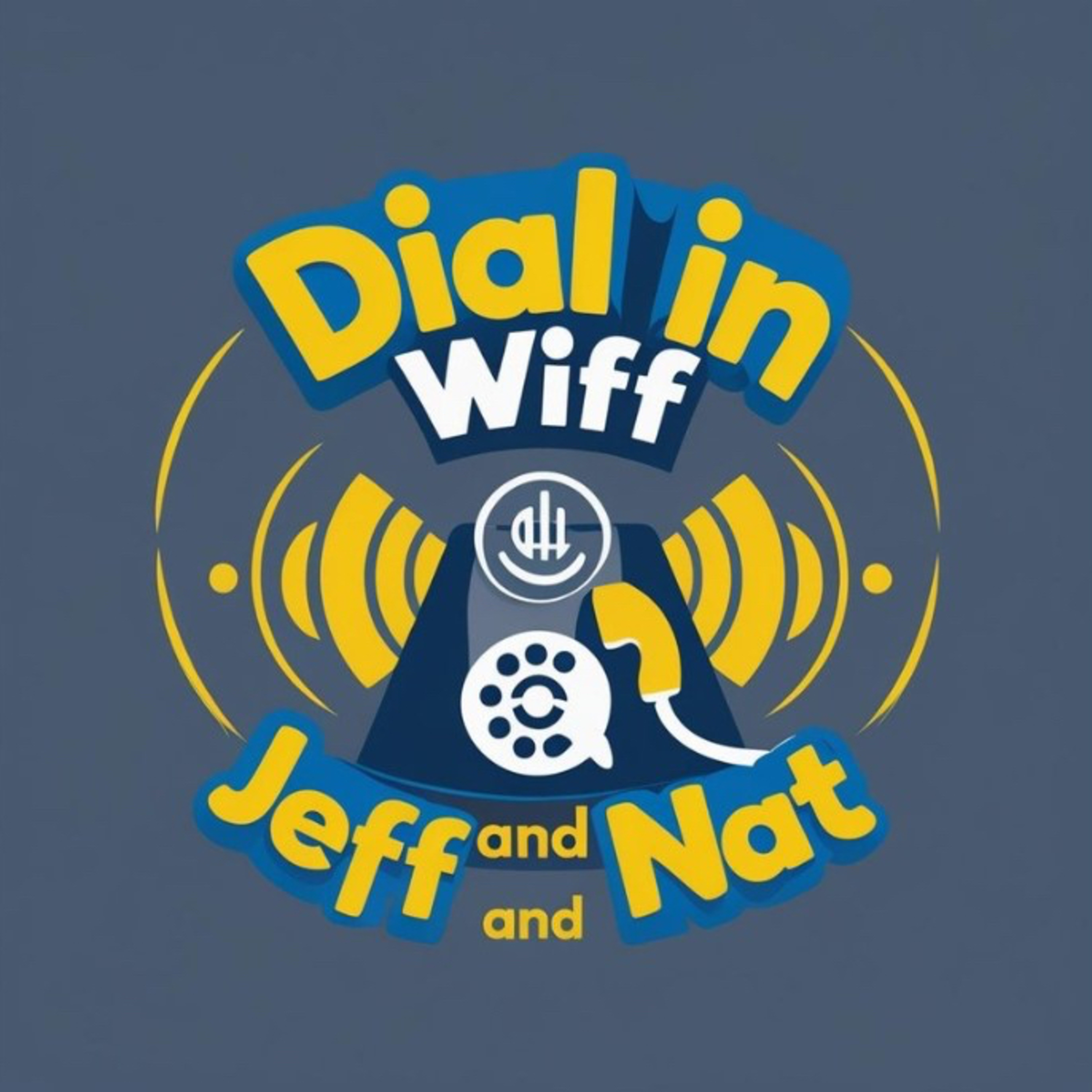 Dial in Wiff Jeff and and Nat.