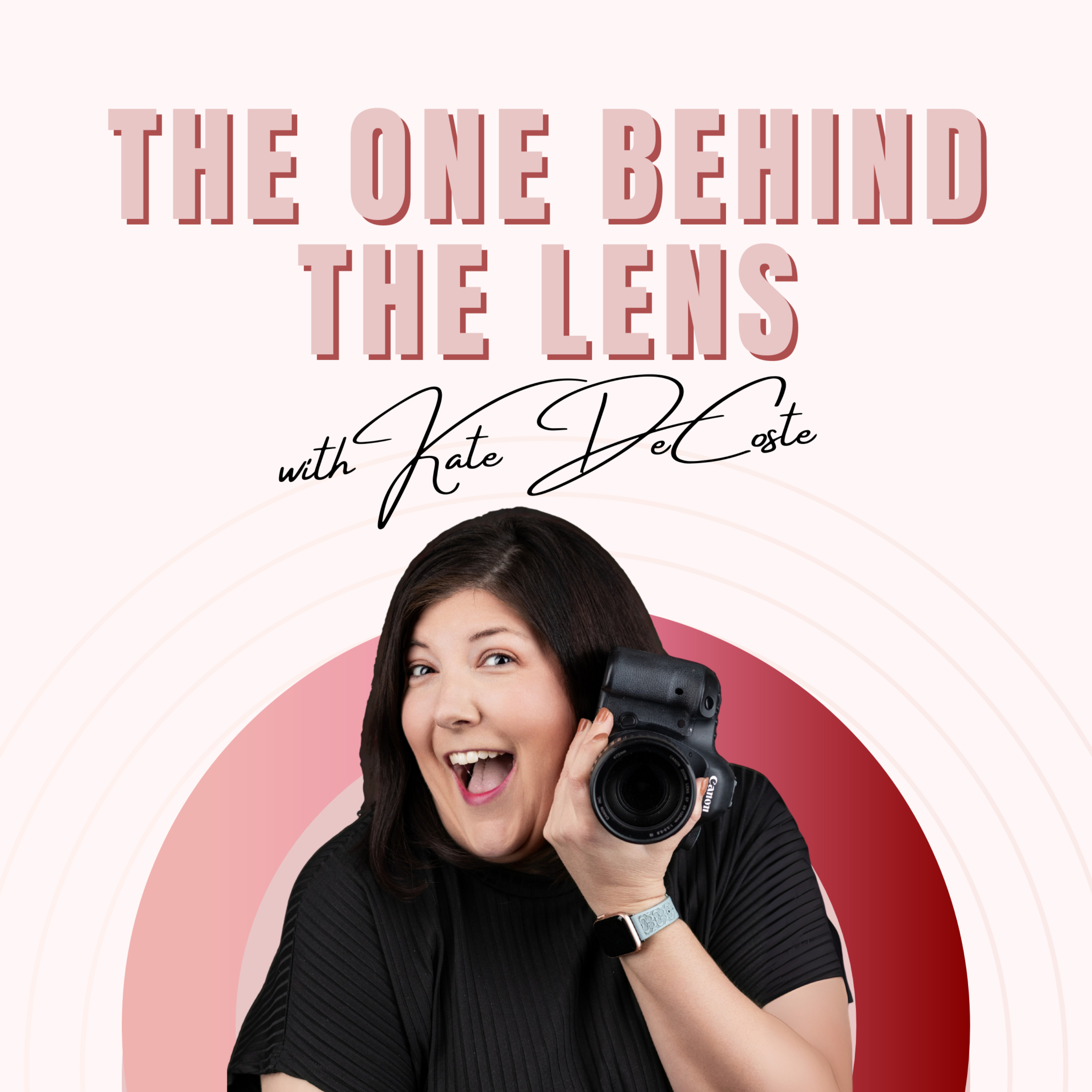 The One Behind the Lens with Kate DeCoste