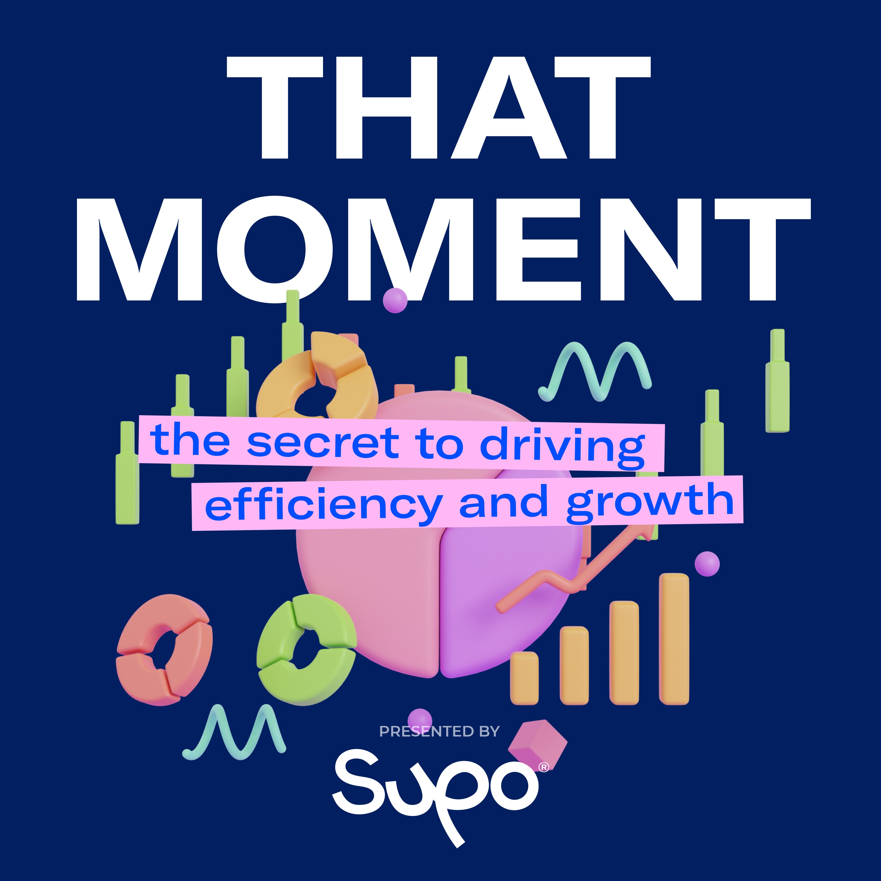 THAT MOMENT - the secret to driving efficiency and growth. Presented by Supo.