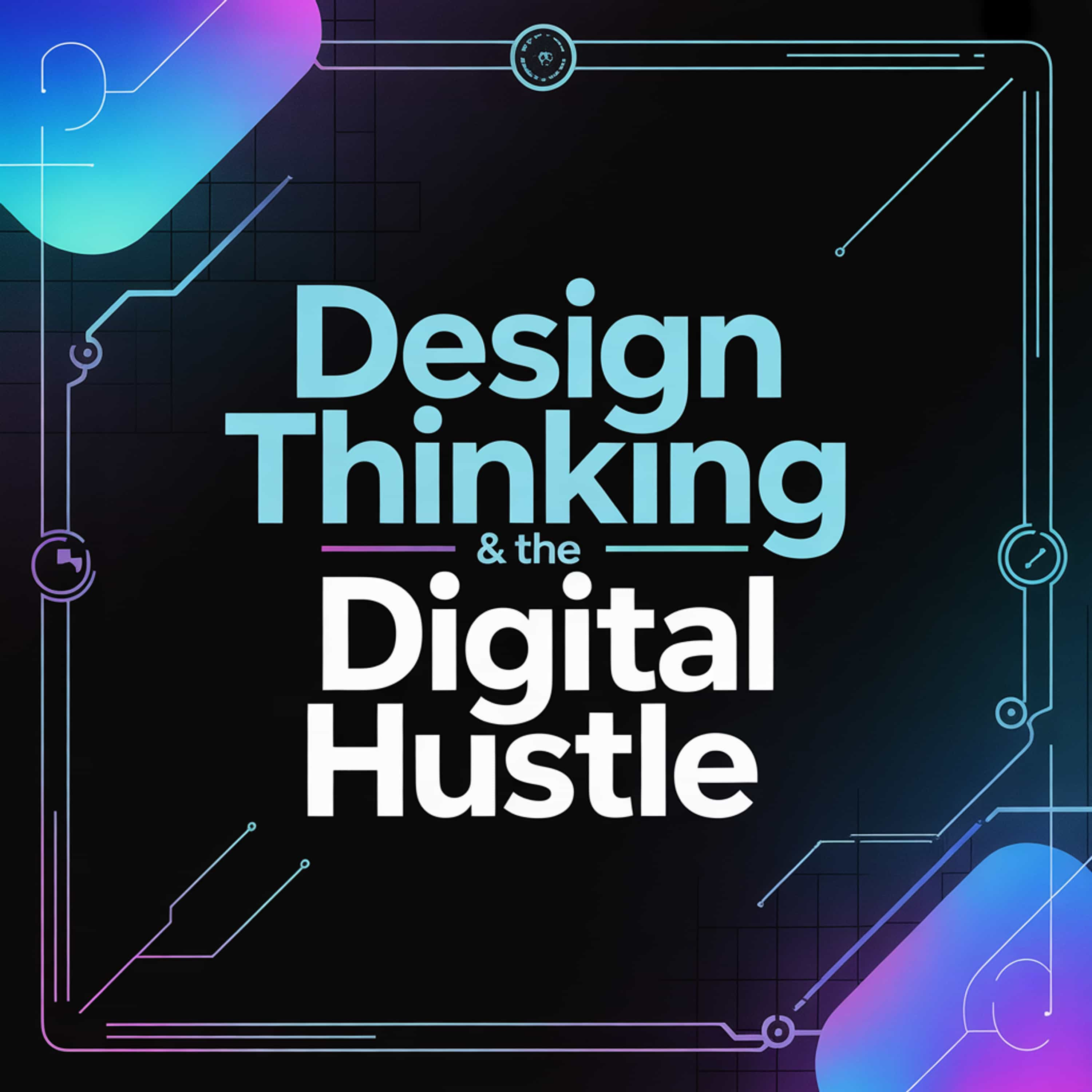 Design Thinking And The Digital Hustle
