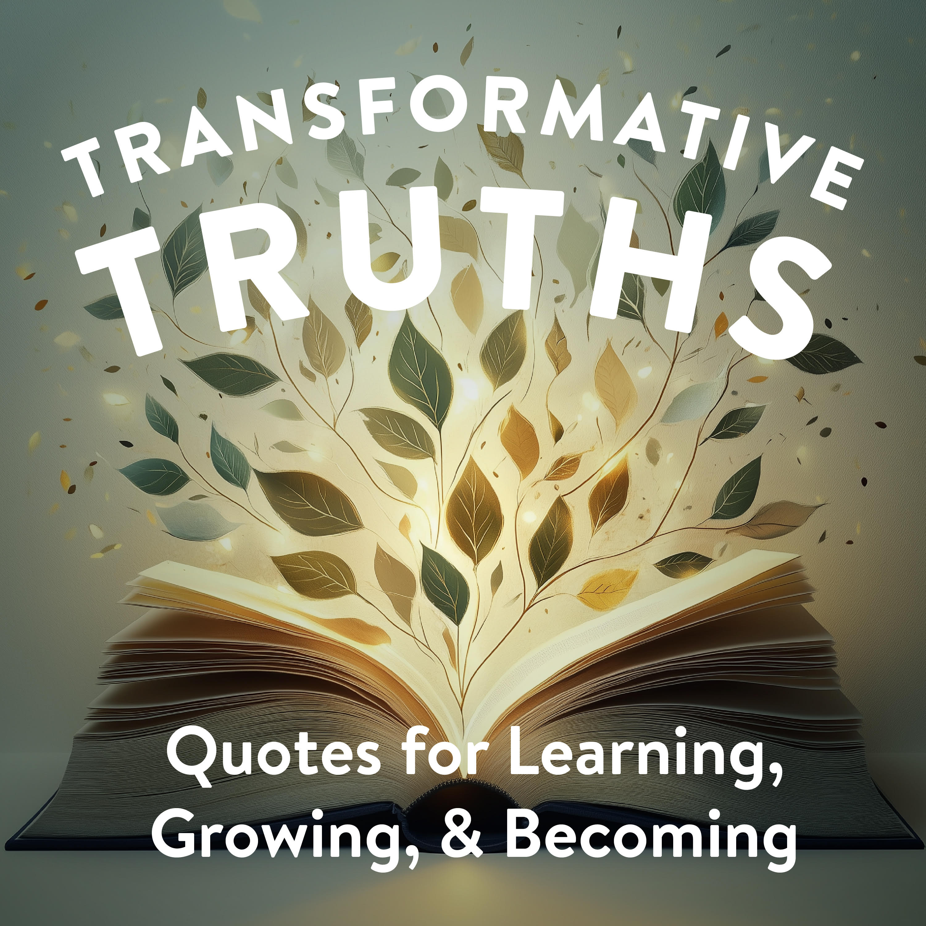 Transformative Truths: Quotes for Learning, Growing, & Becoming.