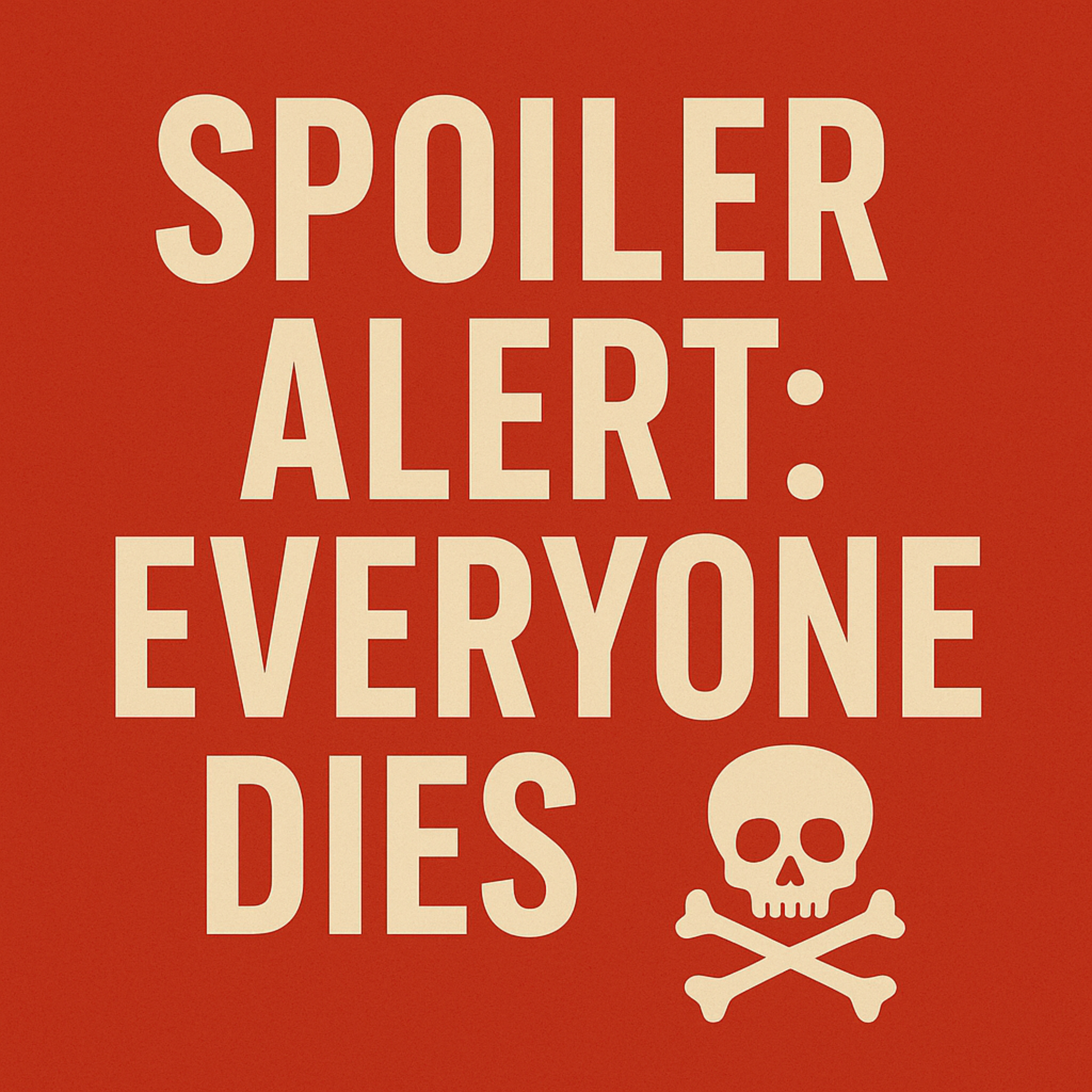 Spoiler Alert: Everyone Dies