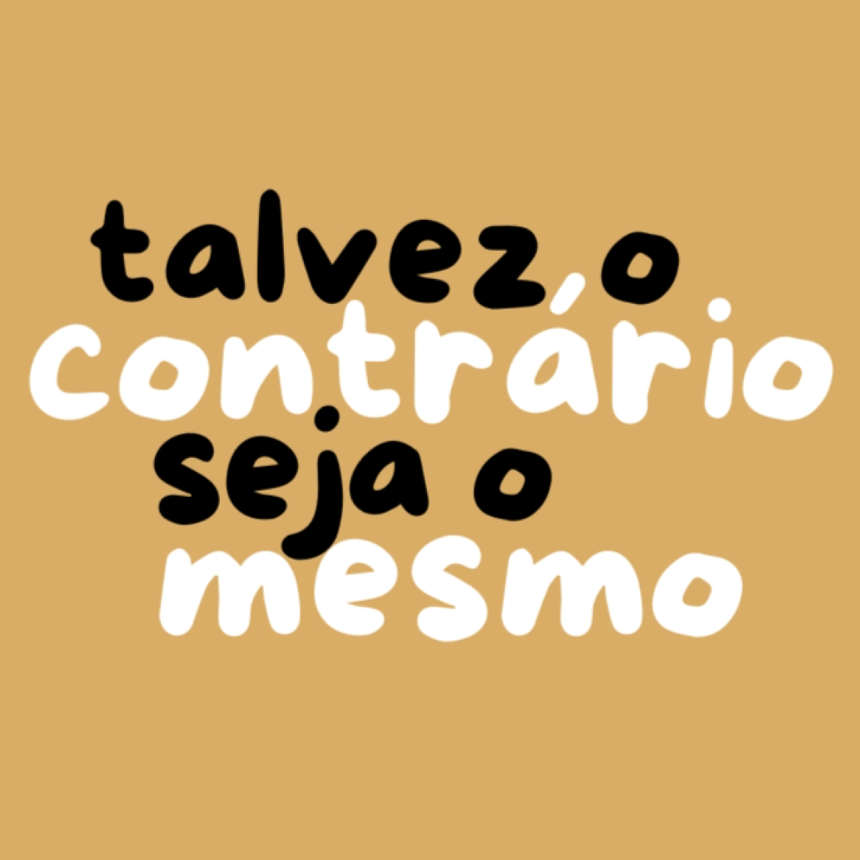 talvez o contrário seja o mesmo