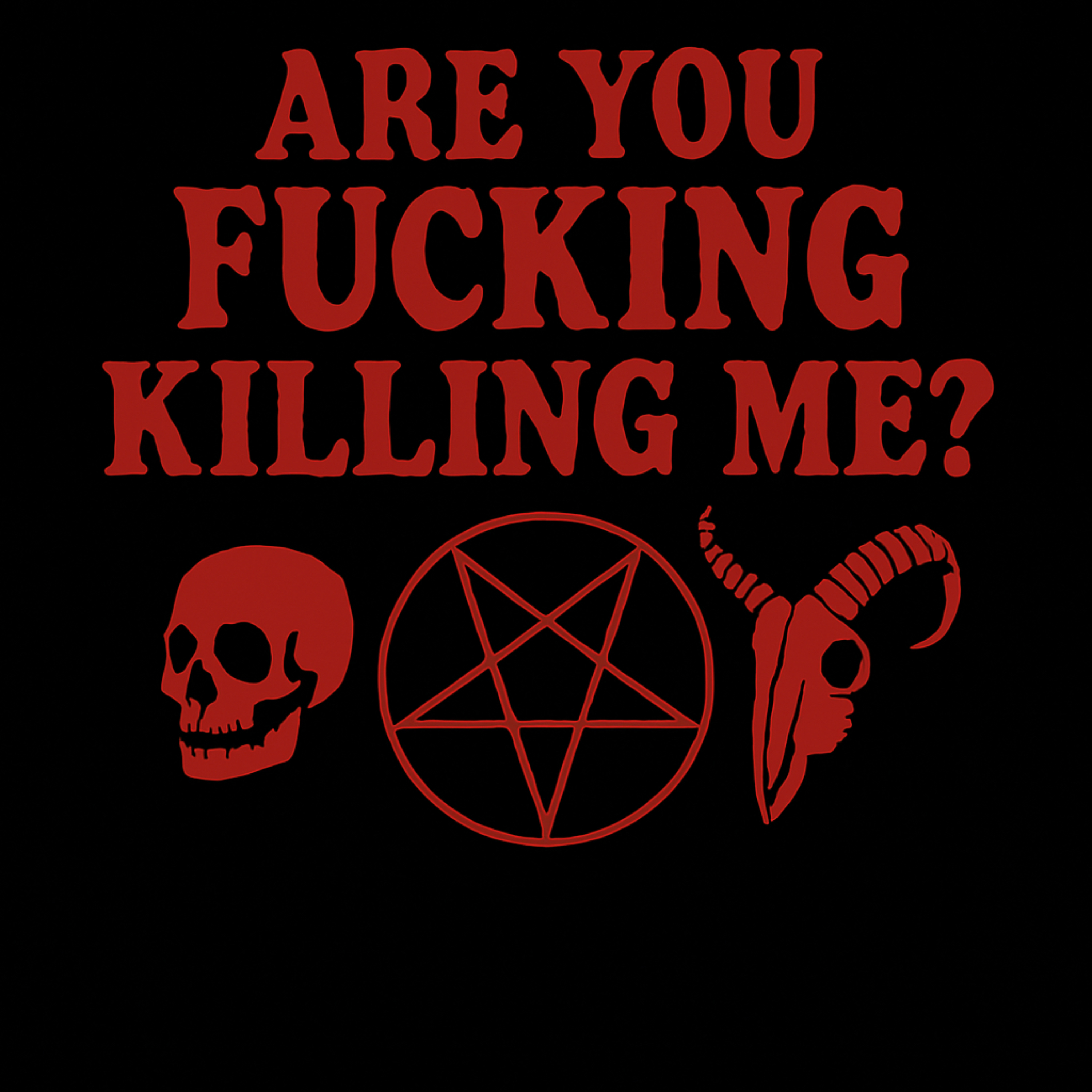 Are You Fucking Killing Me