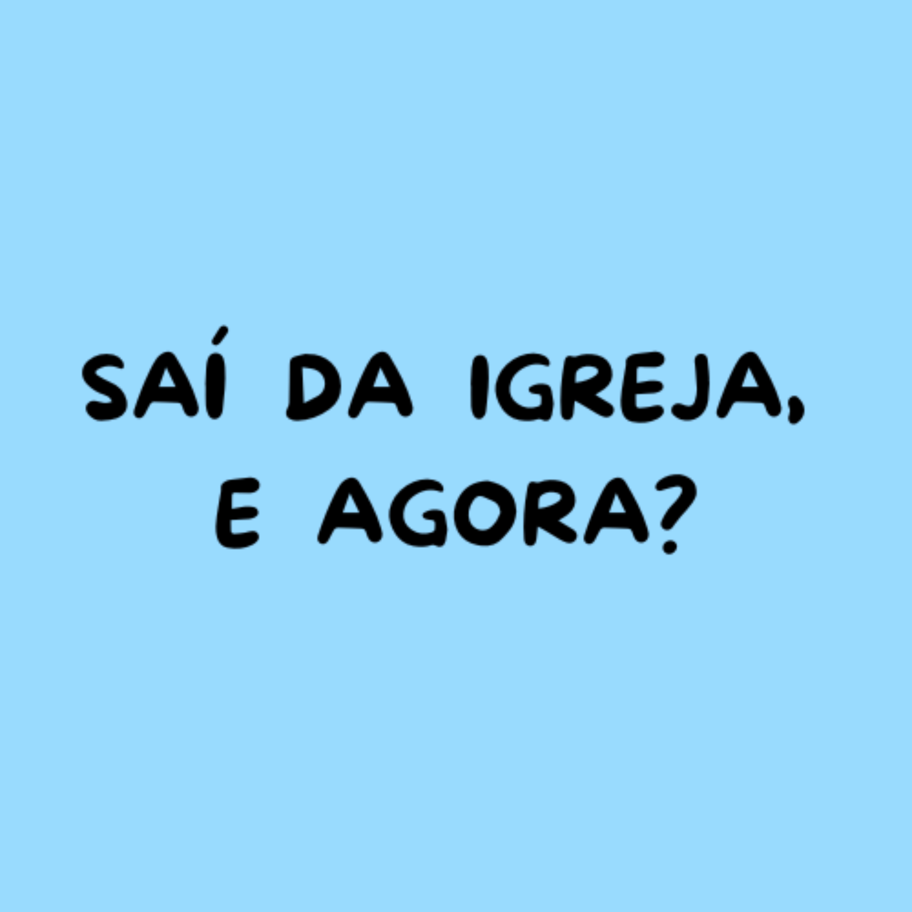 saí da igreja, e agora?