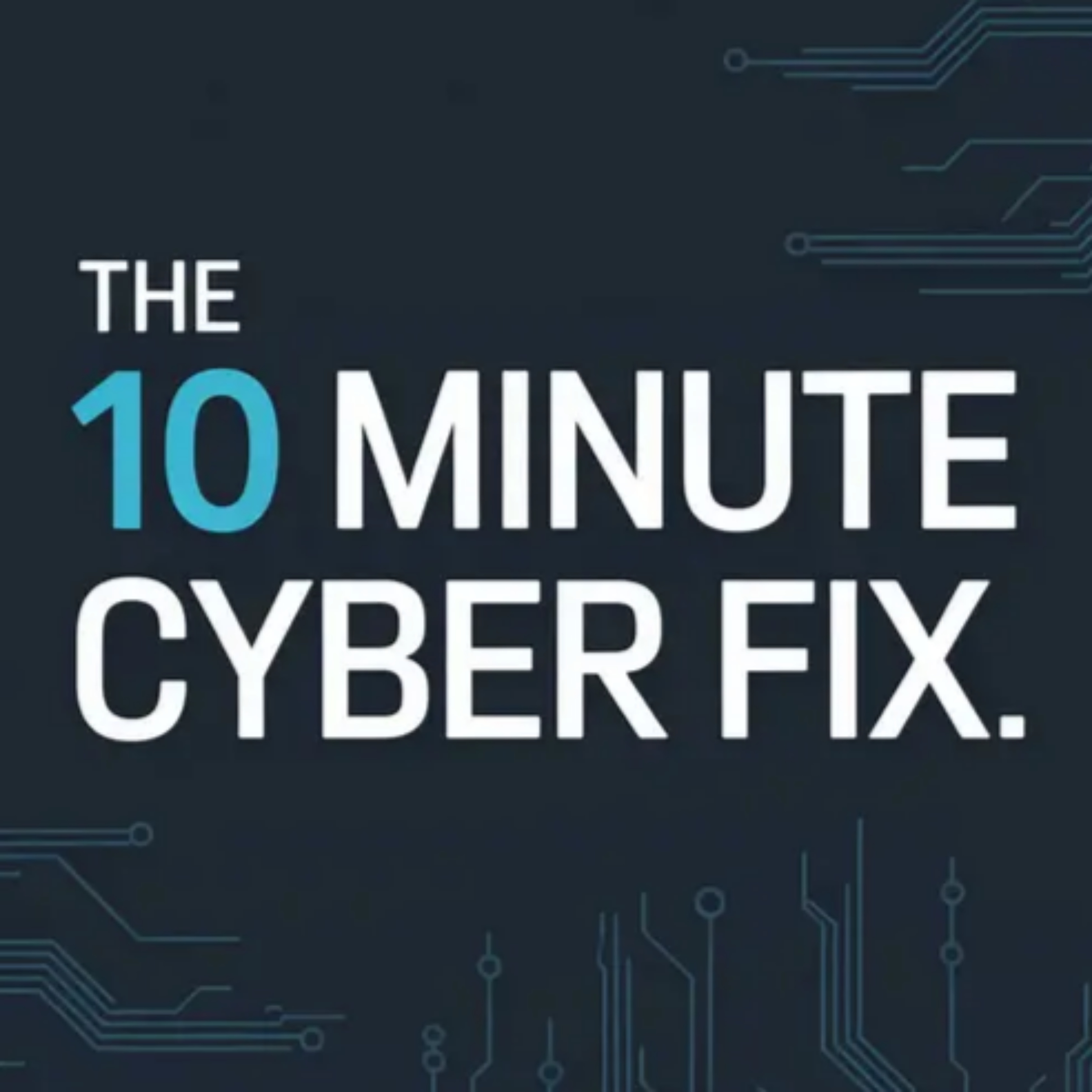 The 10 Minute Cyber Fix