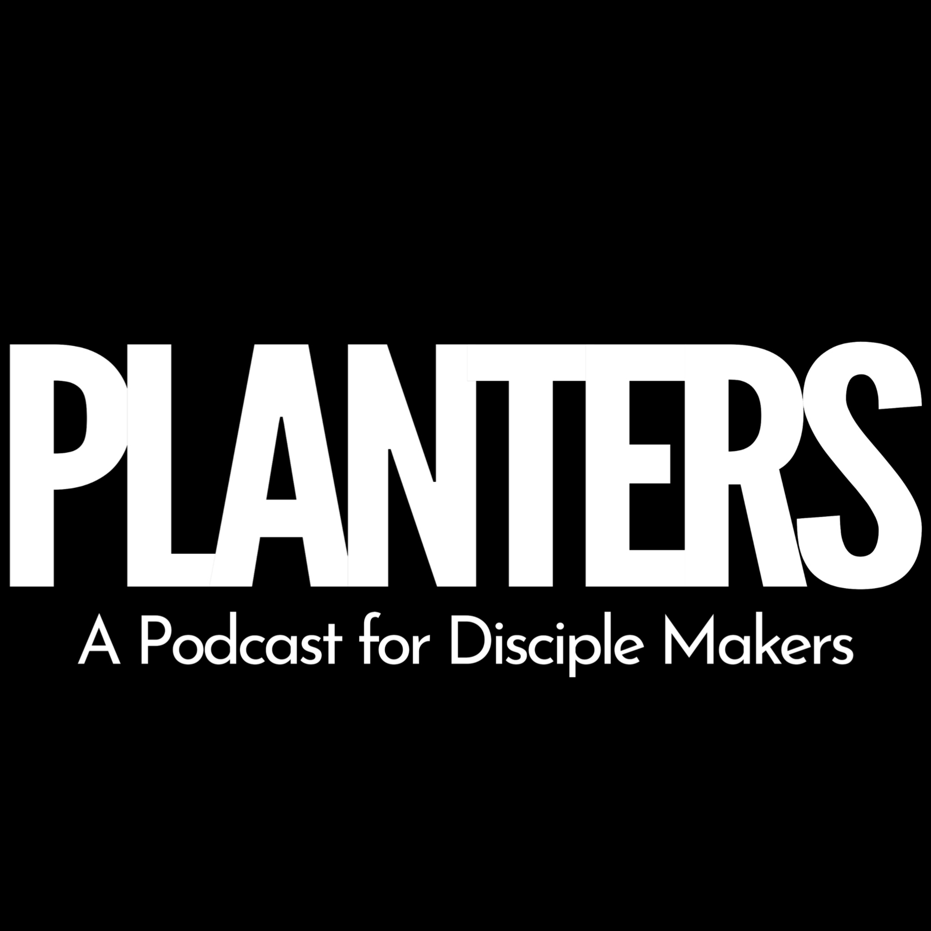 Planters, A Podcast for Disciple Makers podcast artwork
