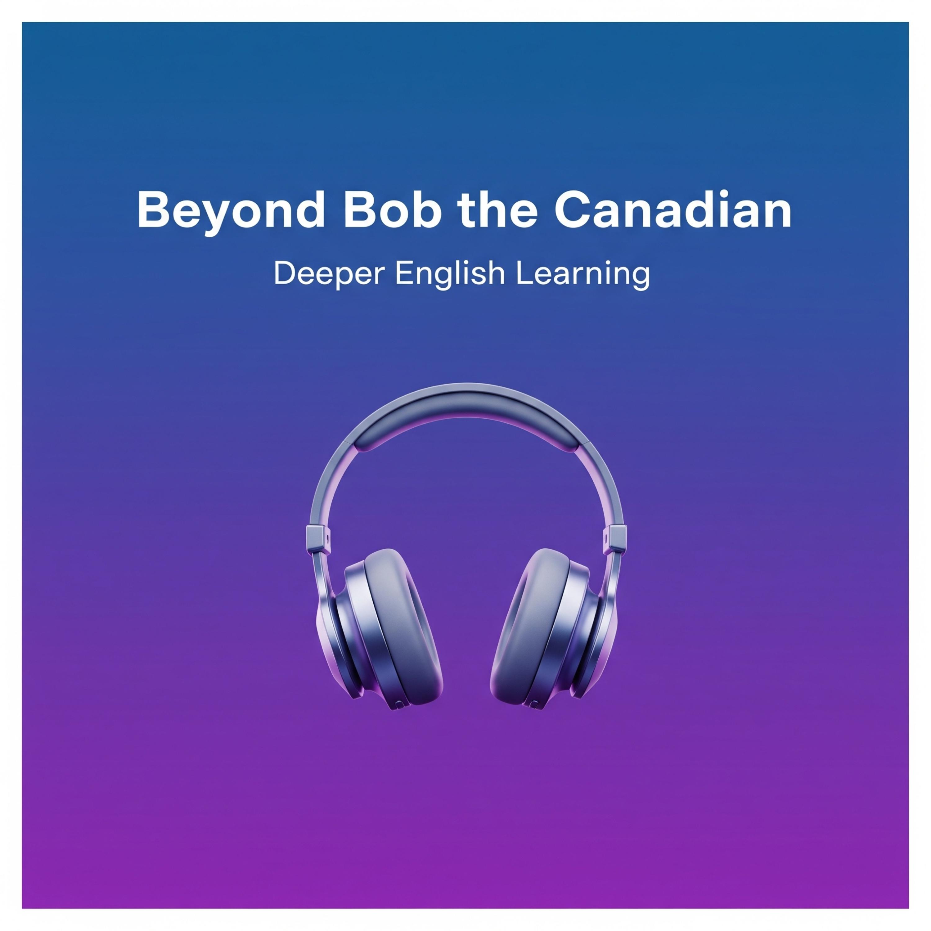 Beyond Bob the Canadian: English Learning Notes