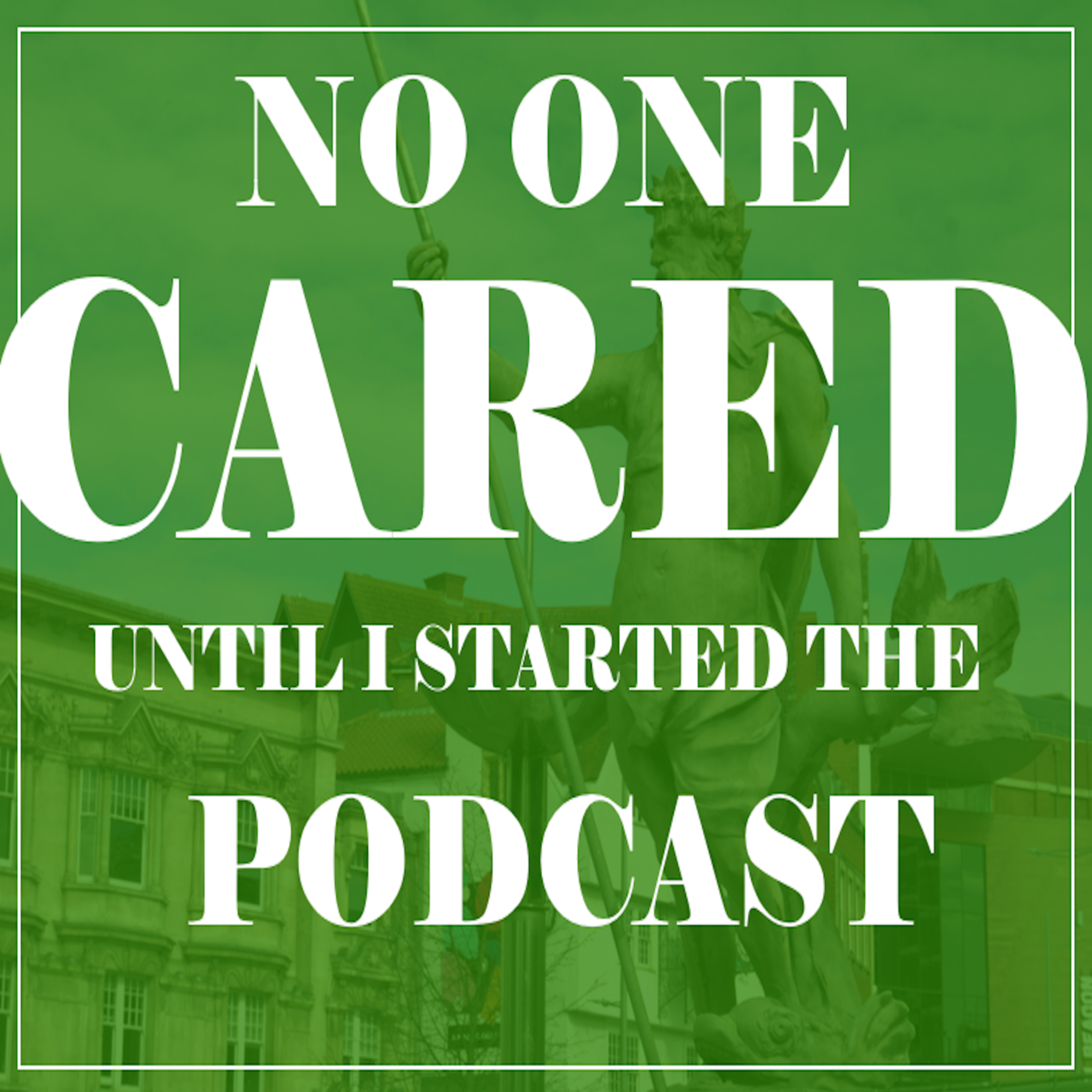 No One Cared Until I Started The PODCAST