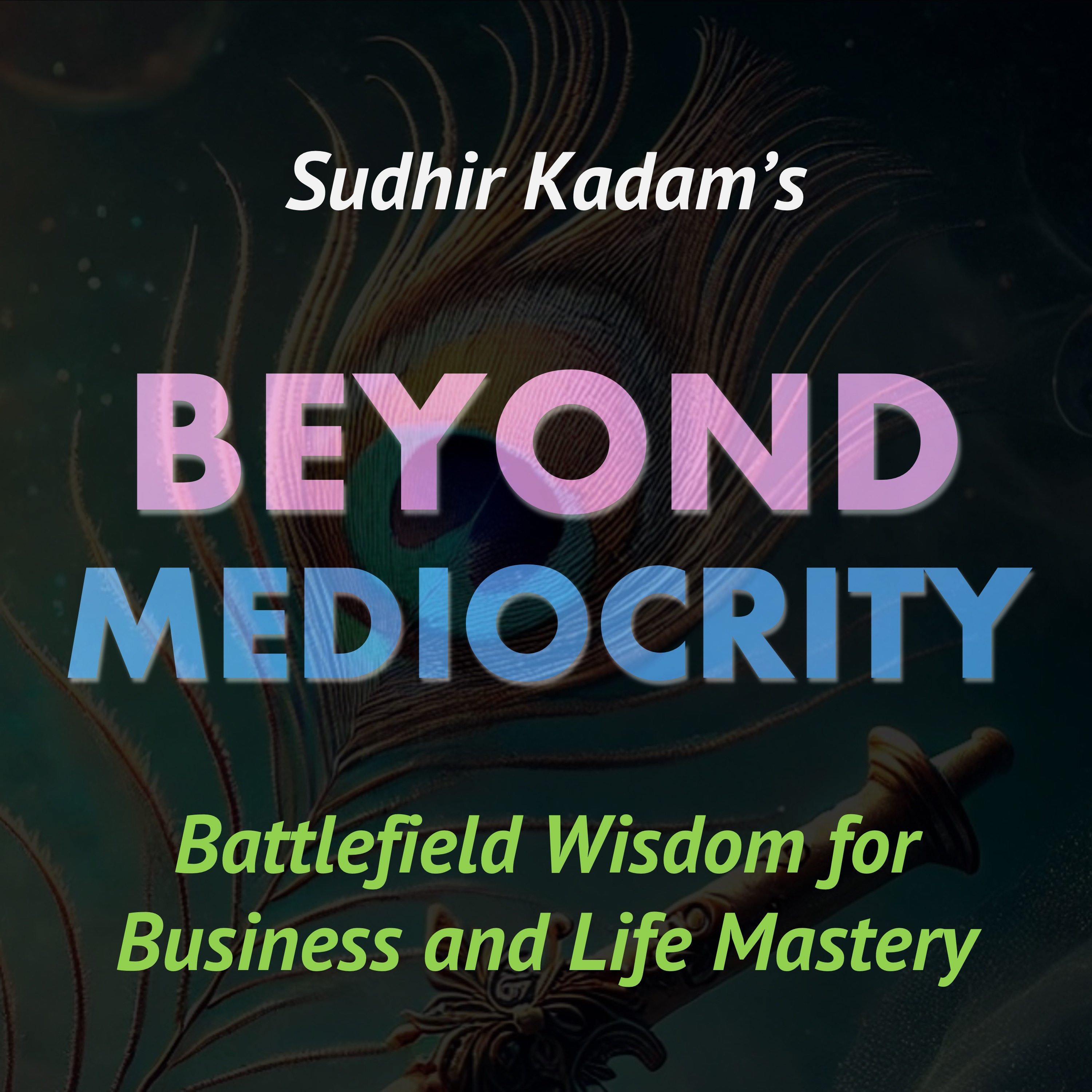 Beyond Mediocrity: Battlefield Wisdom for Business and Life Mastery podcast artwork