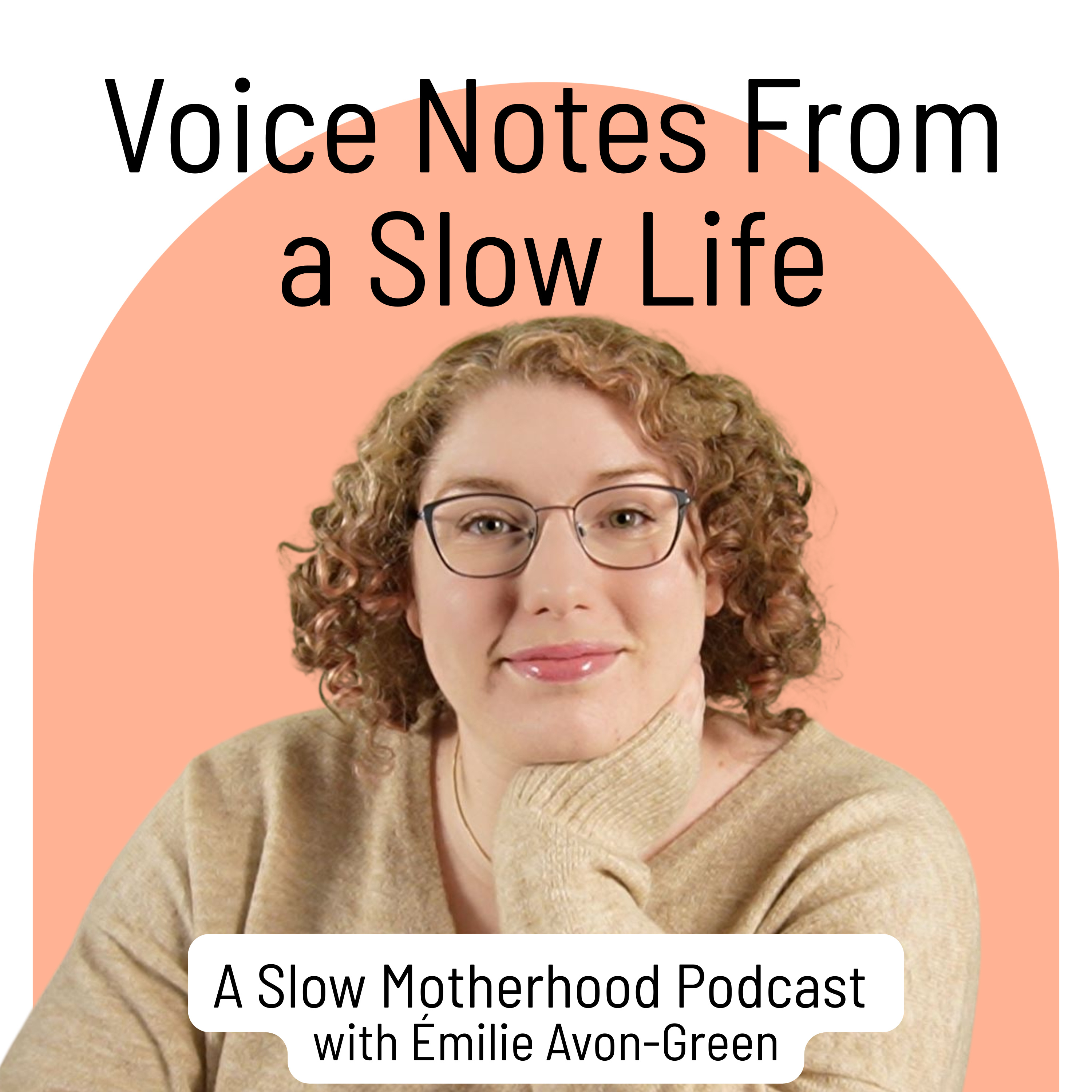 Voice Notes from a Slow Life : A Slow Motherhood Podcast