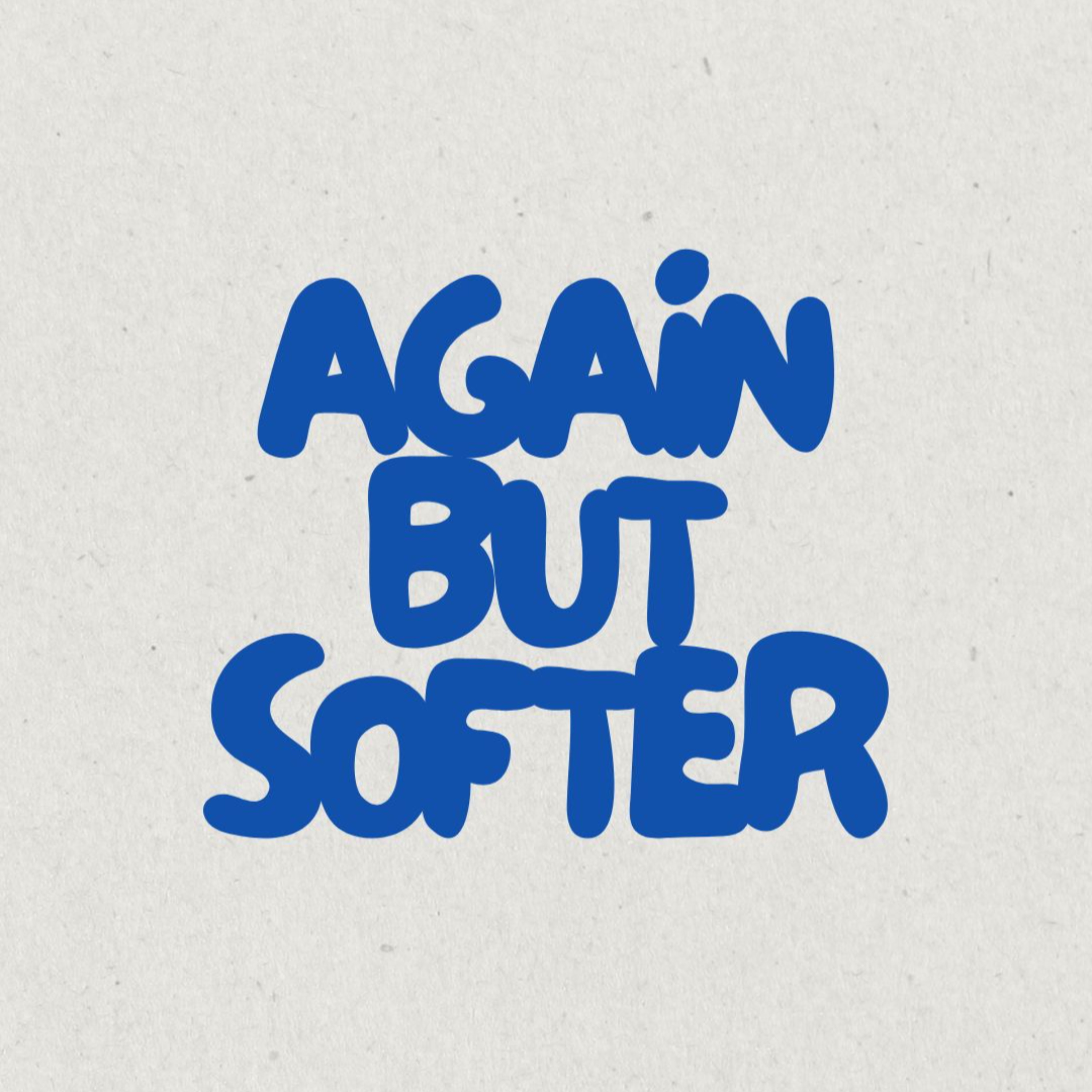 Again, but Softer