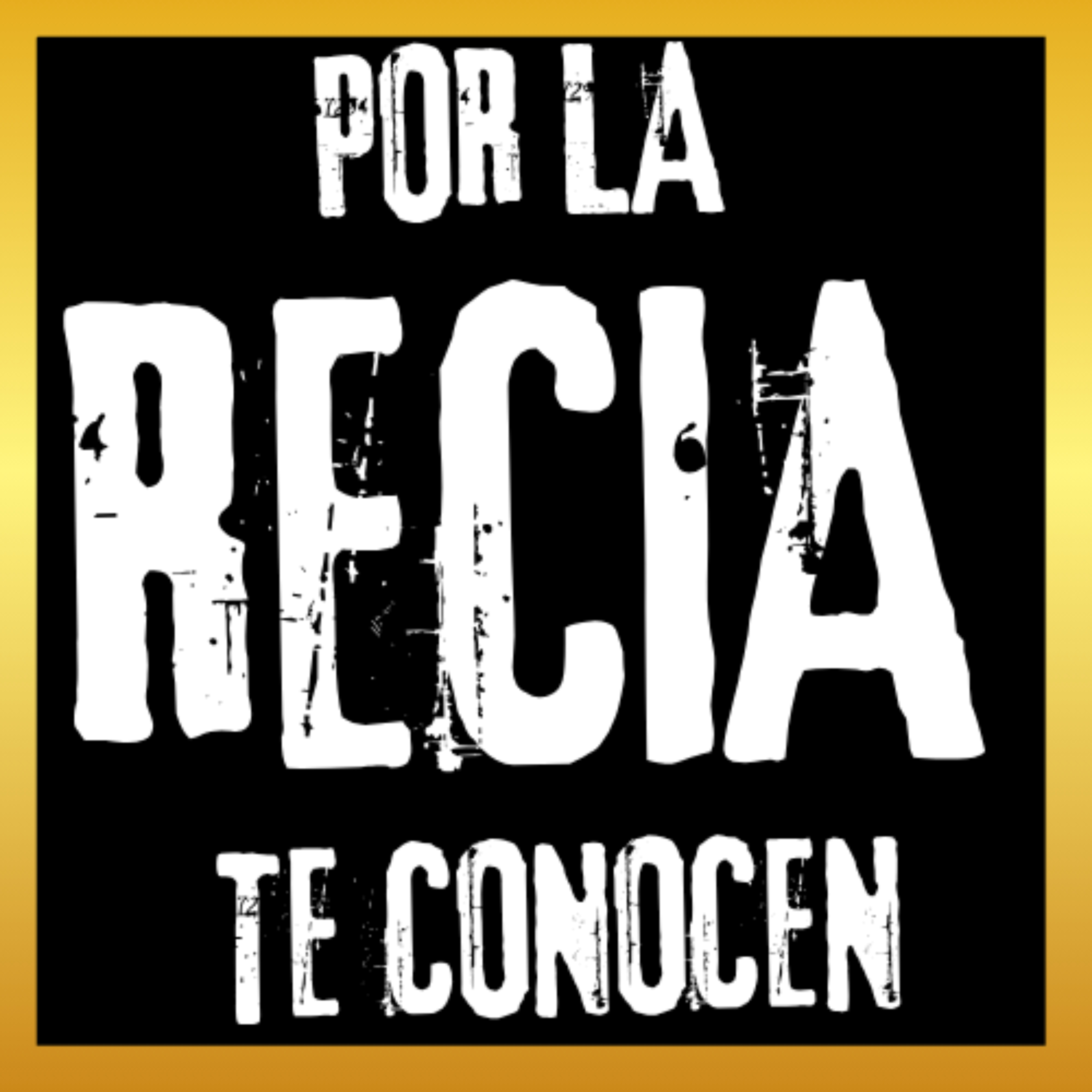 POR LA RECIA TE CONOCEN