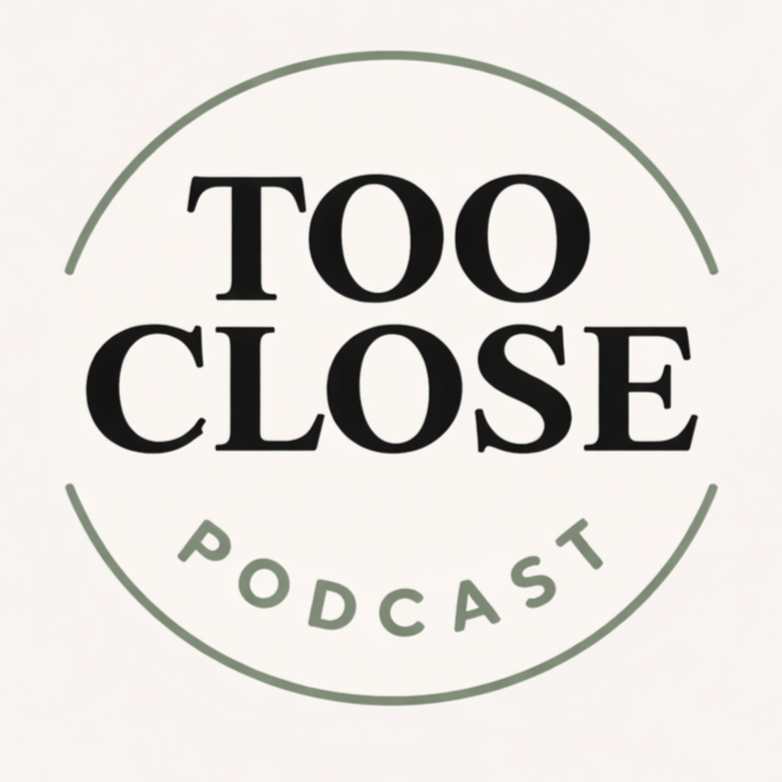 Too Close Podcast