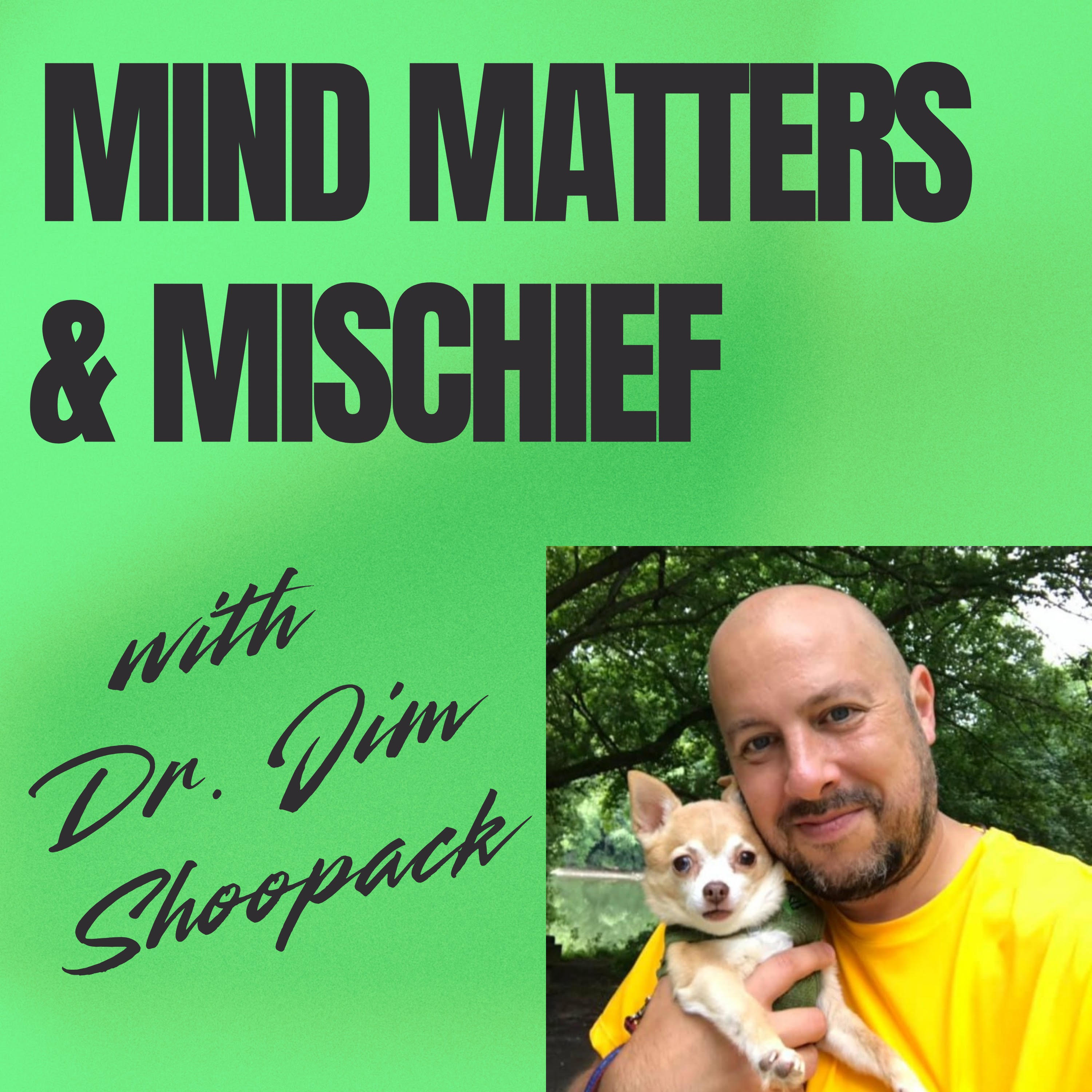Mind Matters & Mischief with Dr. Jim Shoopack