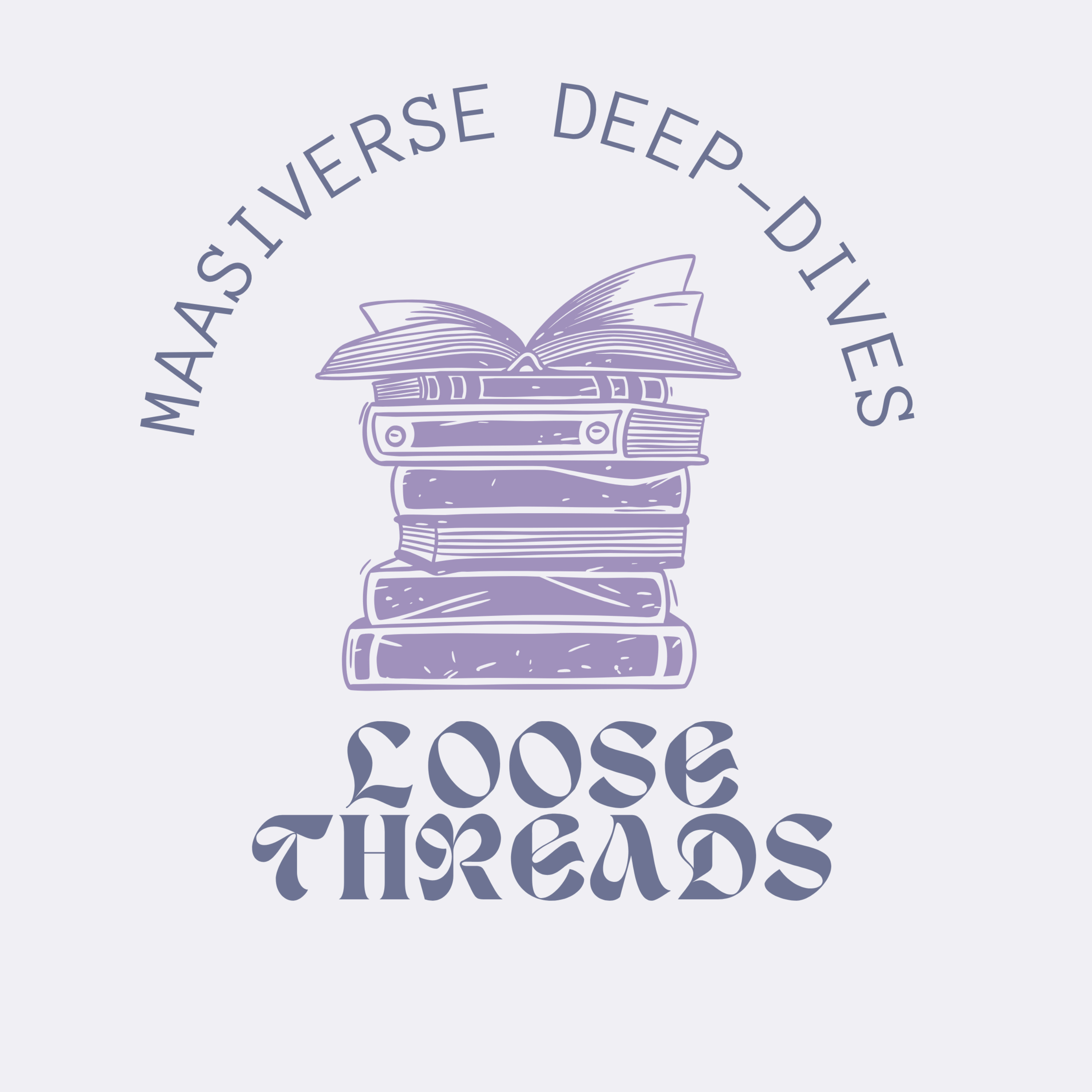 Loose Threads Podcast: Two Sisters Taking Deep Dives into the Maasiverse