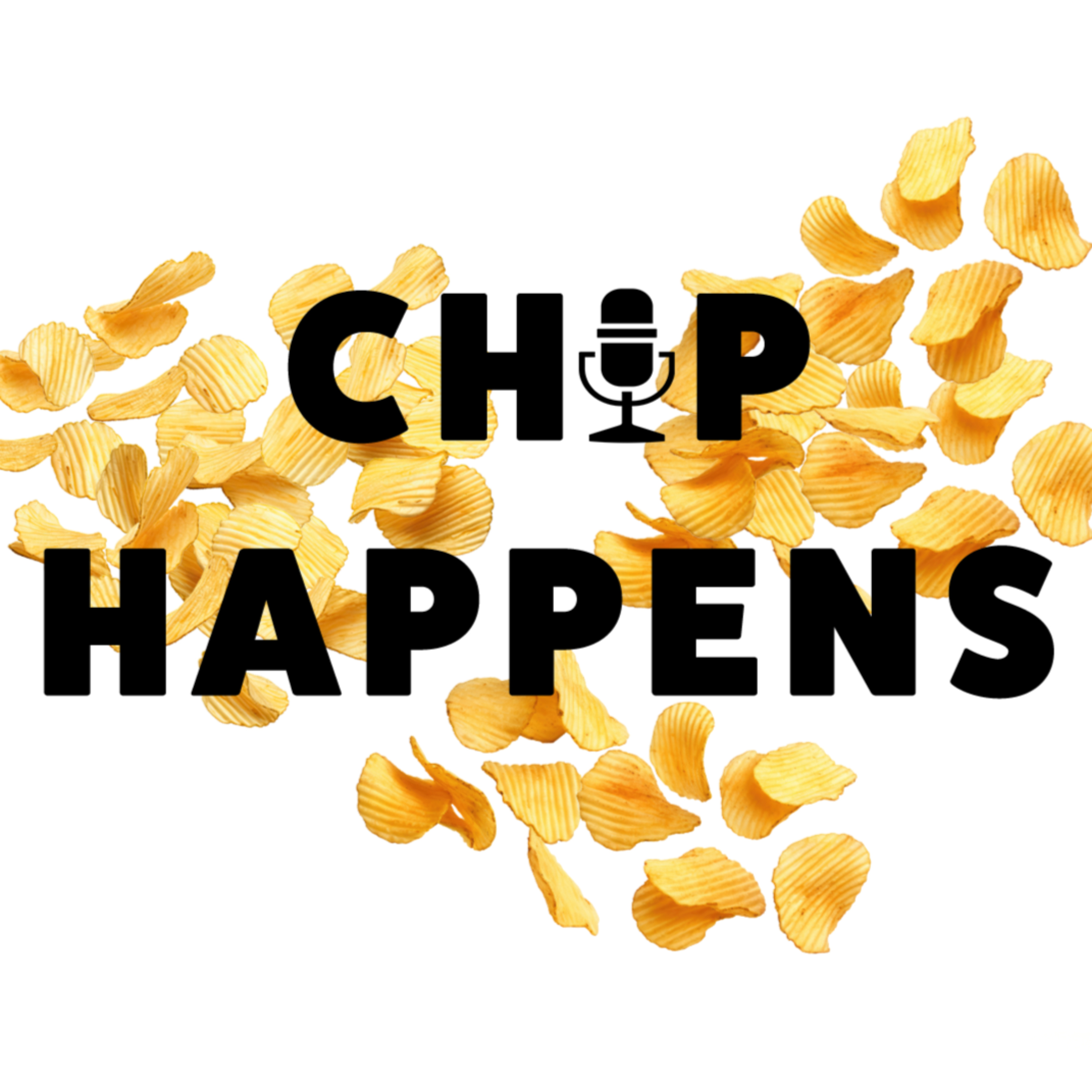 Chip Happens Podcast - Life is Crunchy