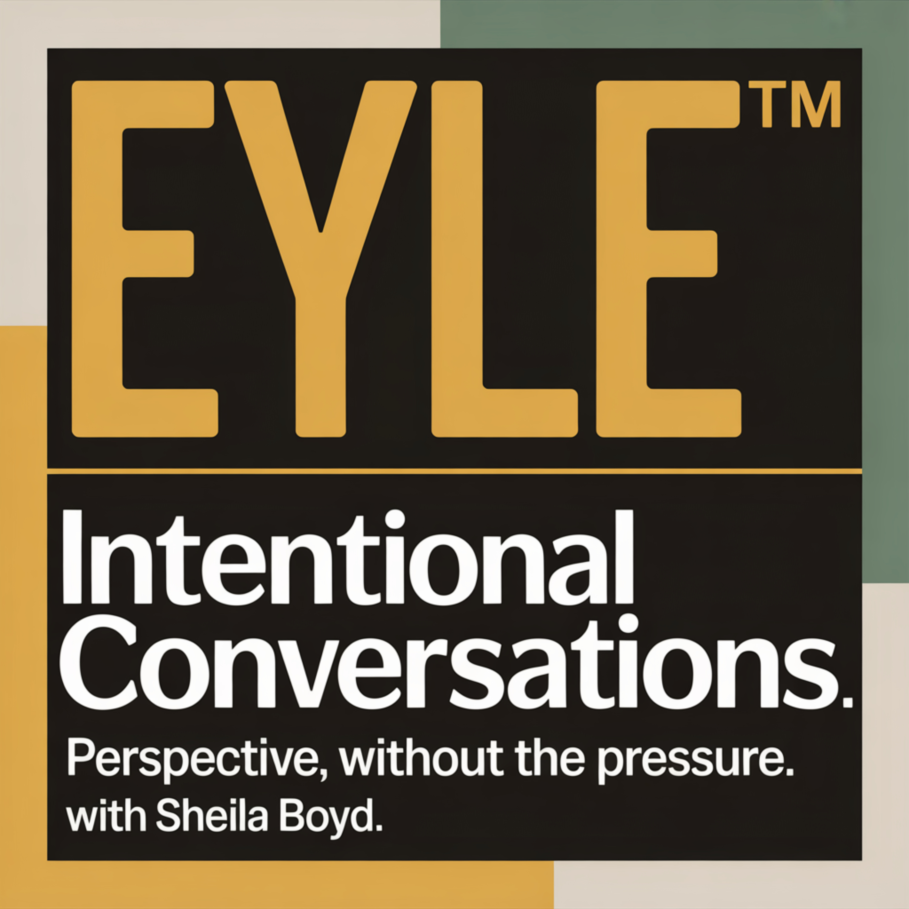 EYLE™: INTENTIONAL CONVERSATIONSPerspective, Without The Pressure. podcast artwork