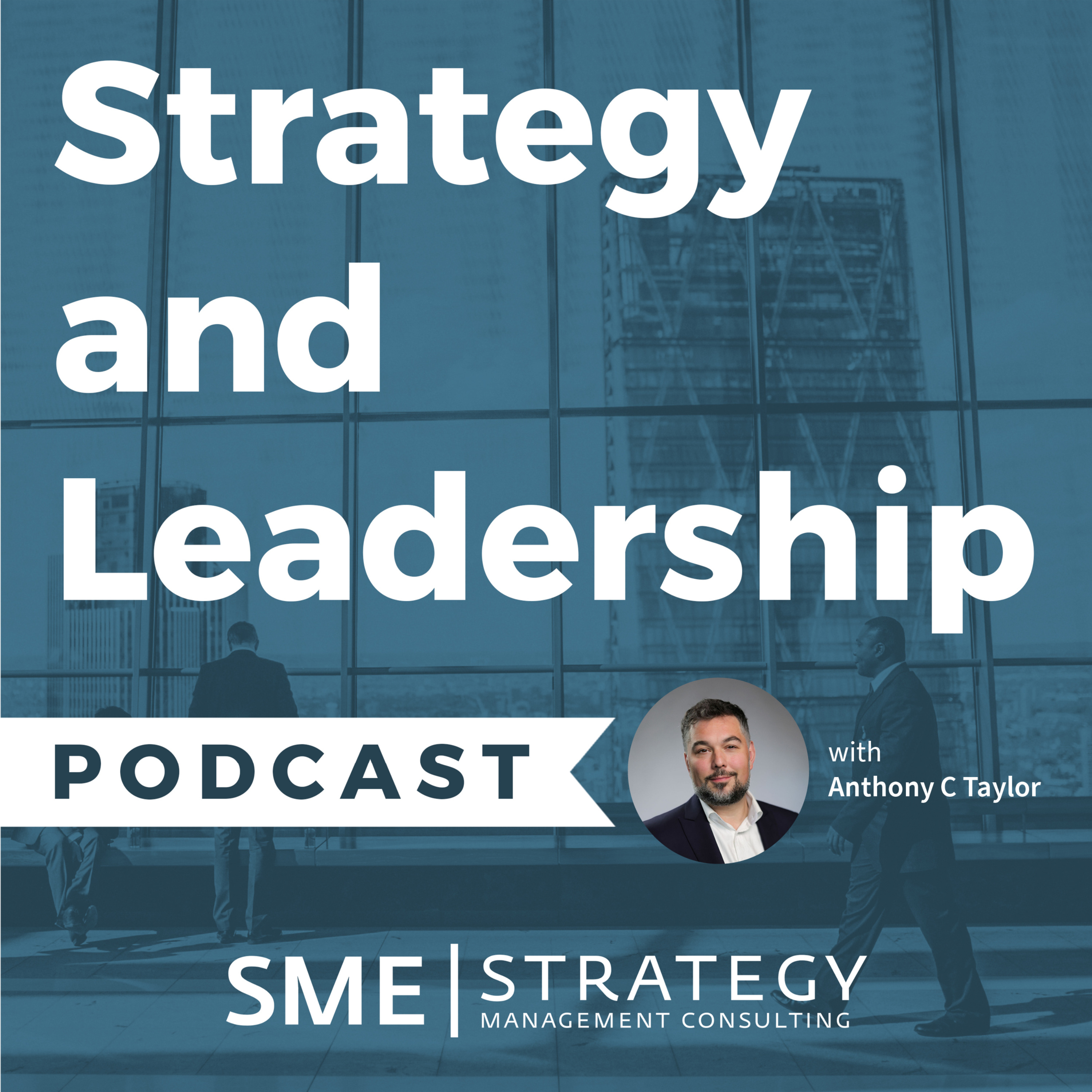 The Strategy and Leadership Podcast with Anthony C. Taylor