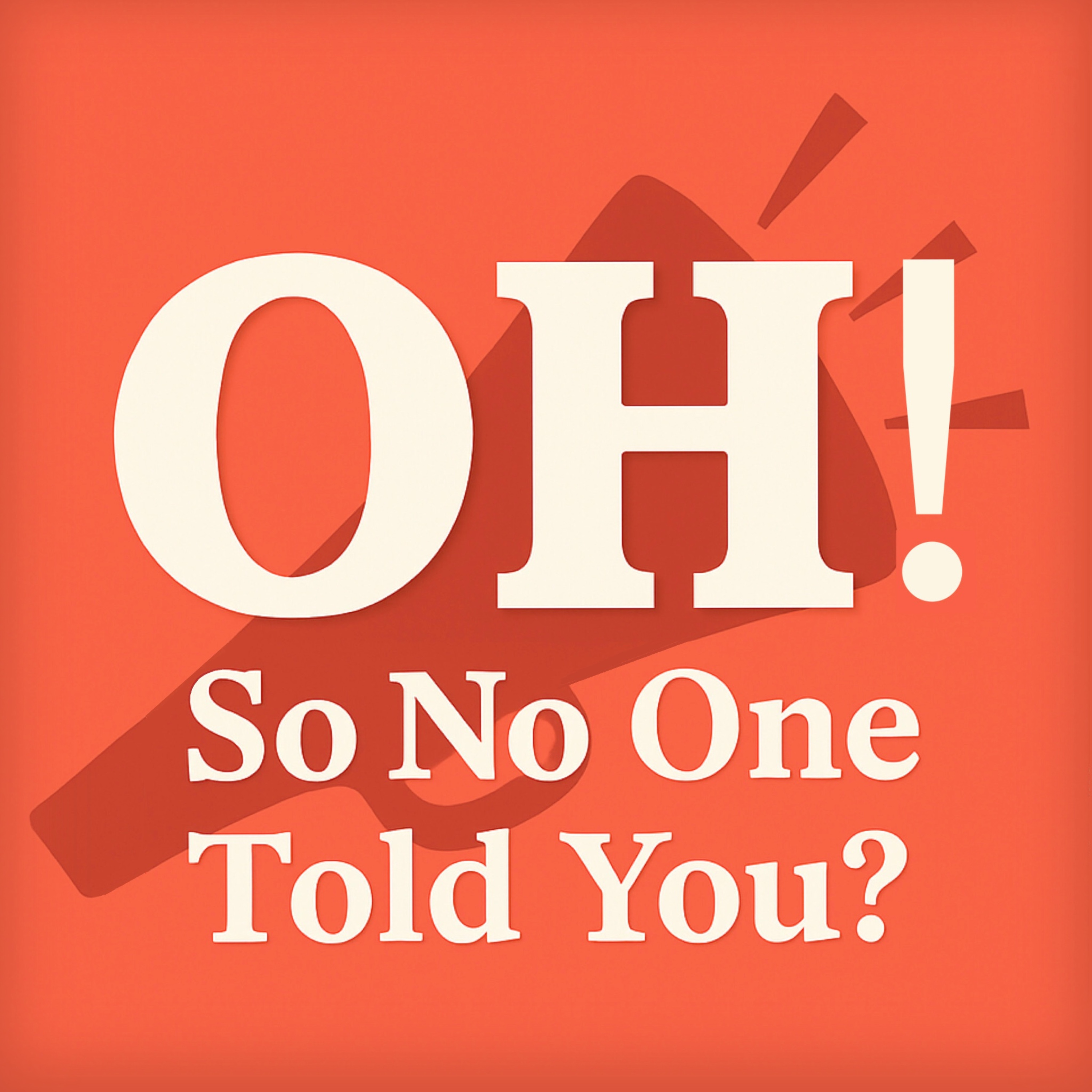 Oh! So No One Told You?