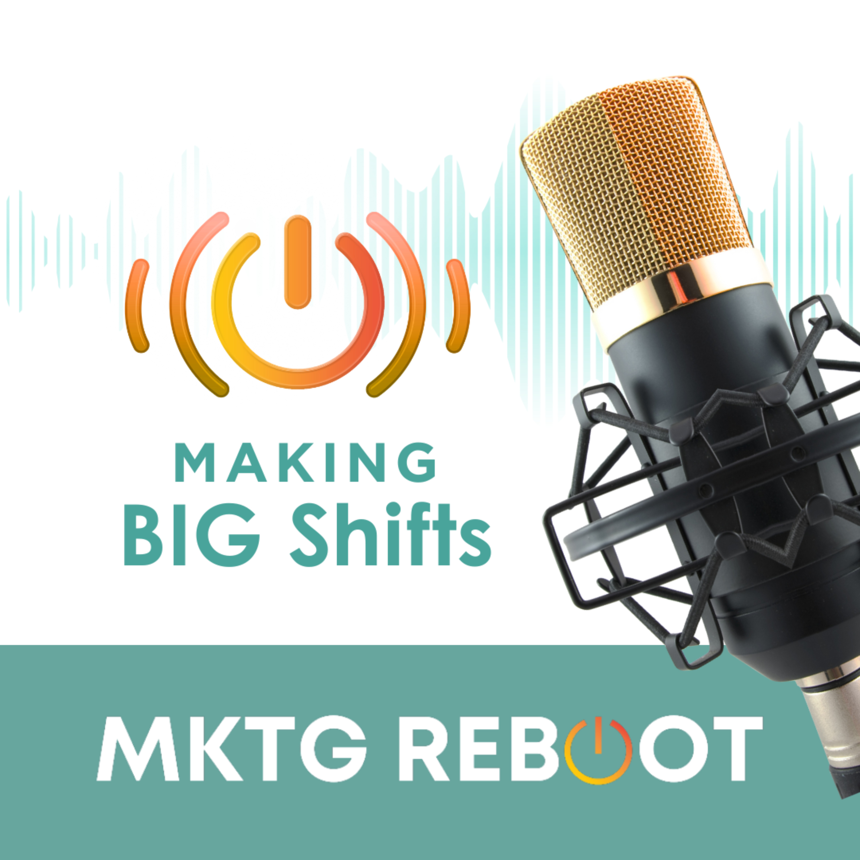 MKTG Reboot: Making BIG Shifts