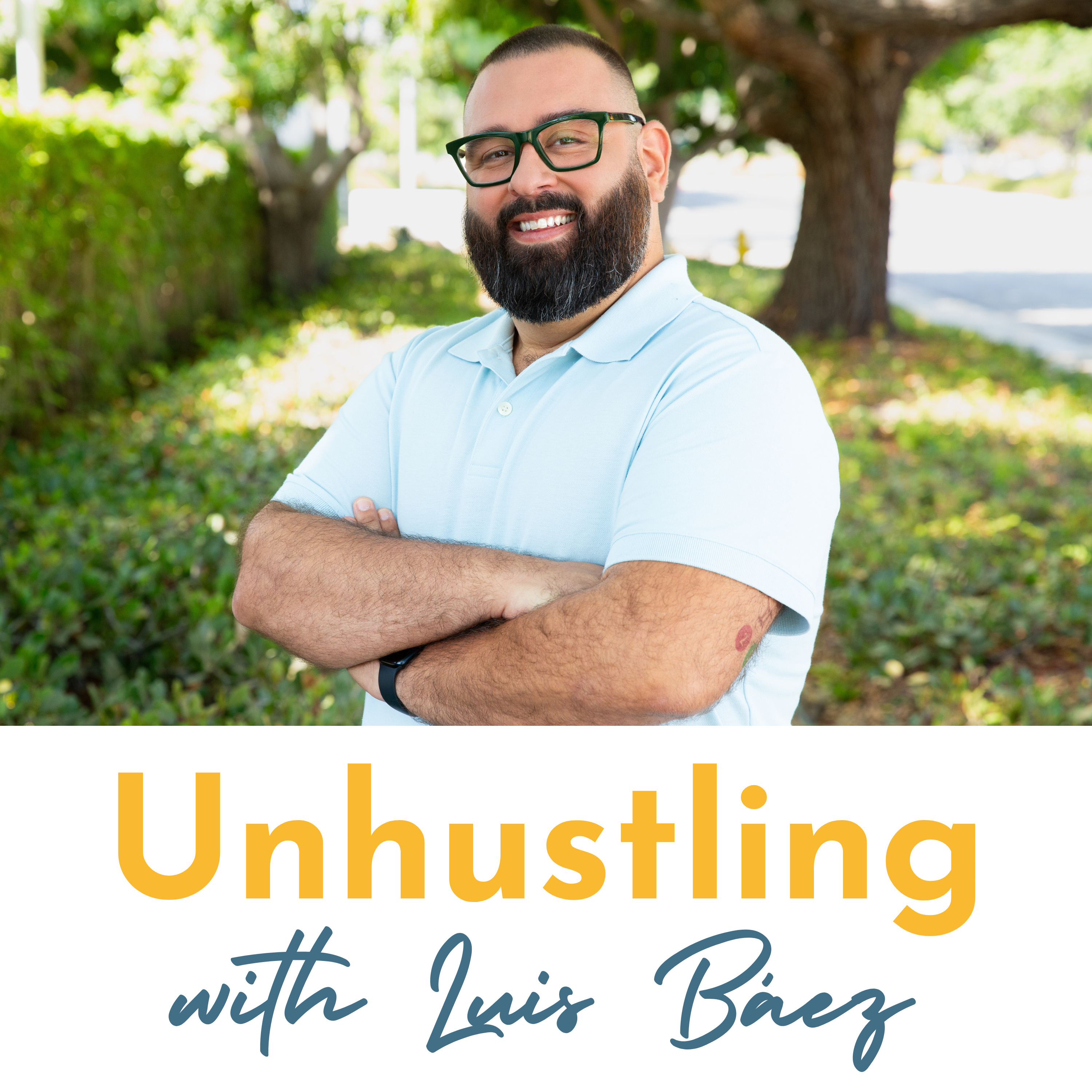 Unhustling with Luis Baez podcast artwork