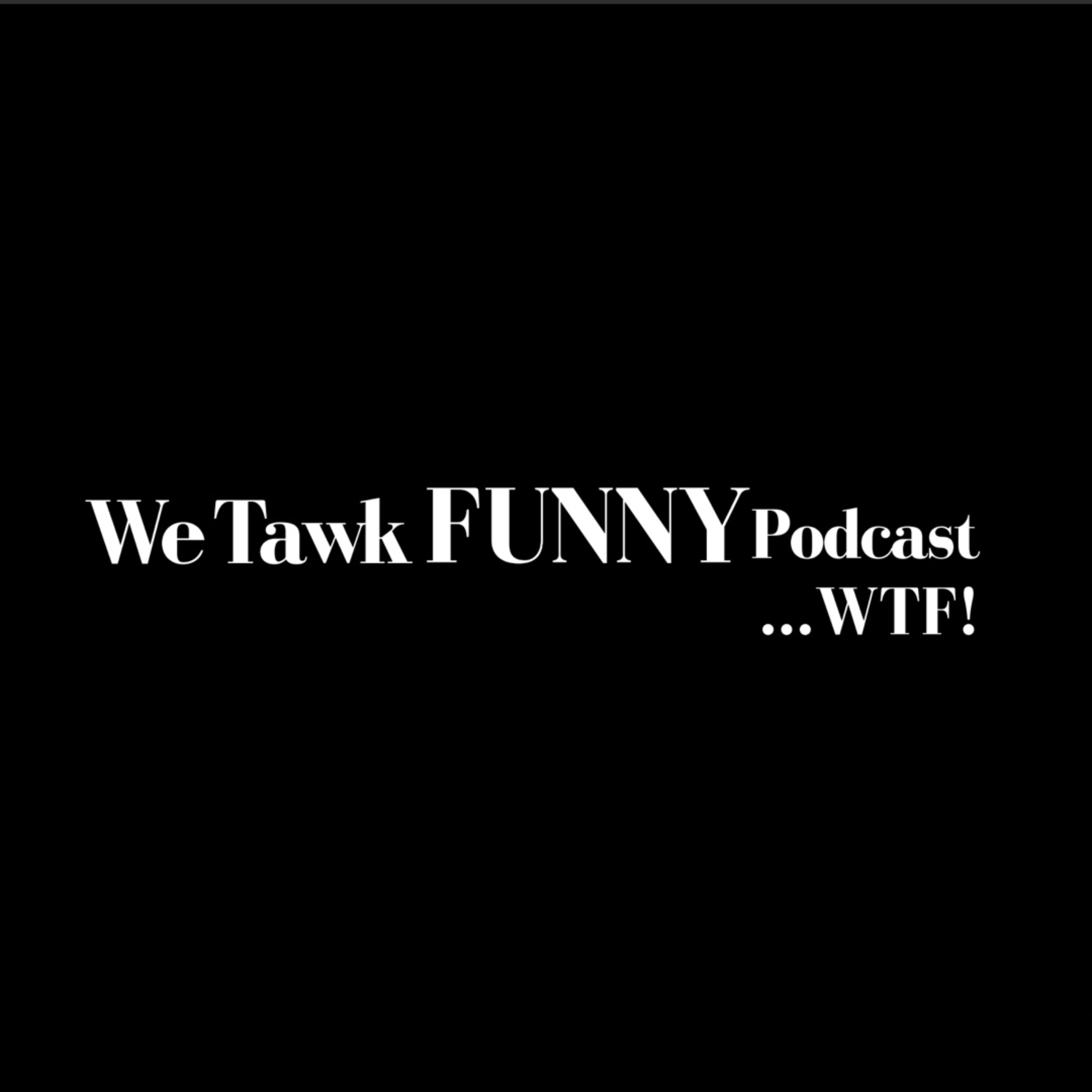 We Tawk FUNNY Podcast