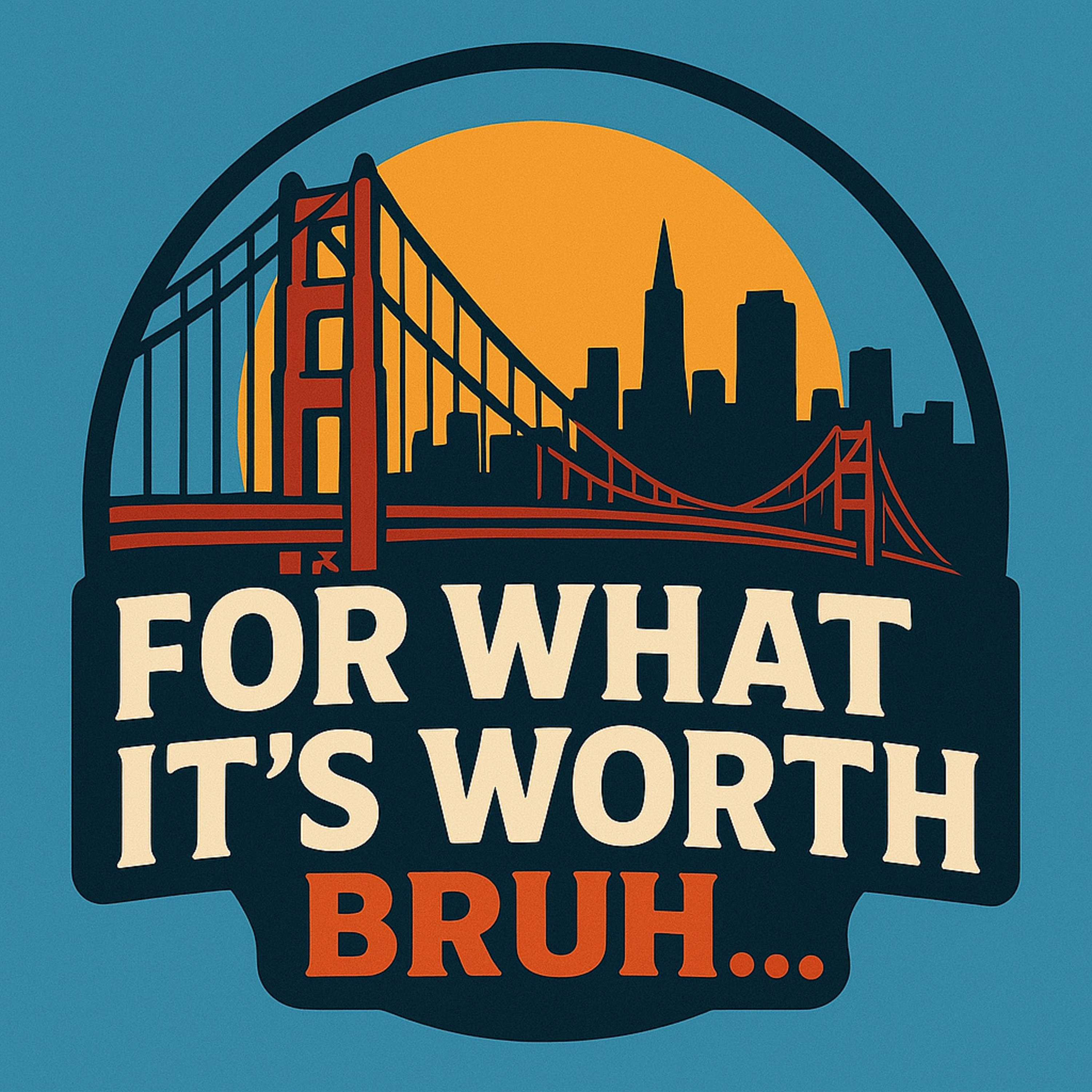 For what it’s worth bruh…