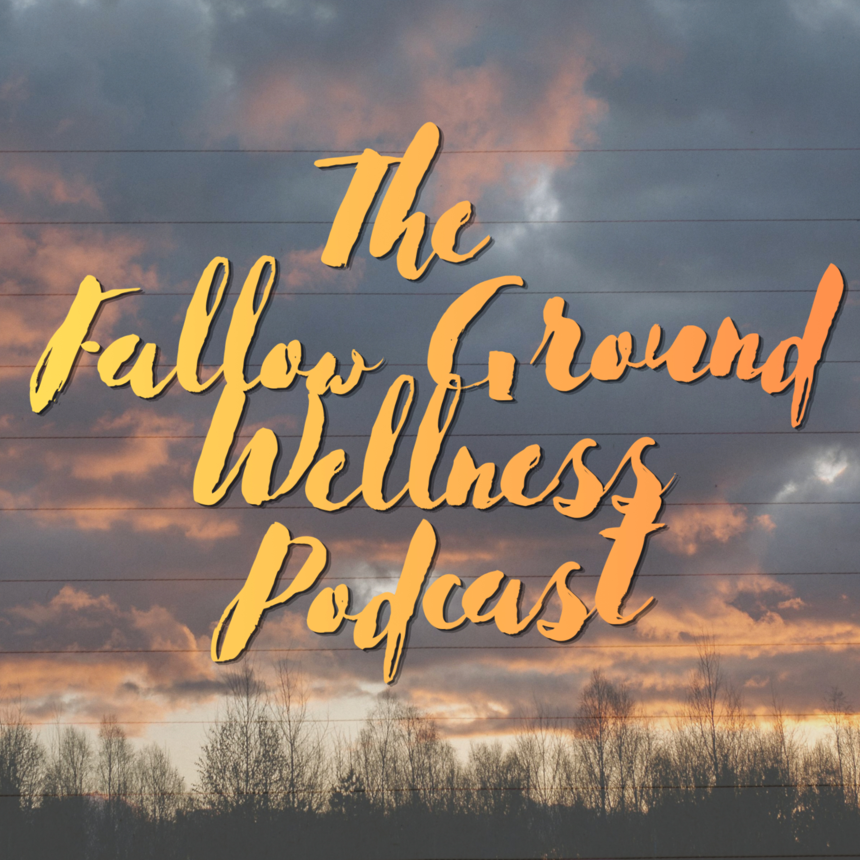 The Fallow Ground Wellness Podcast
