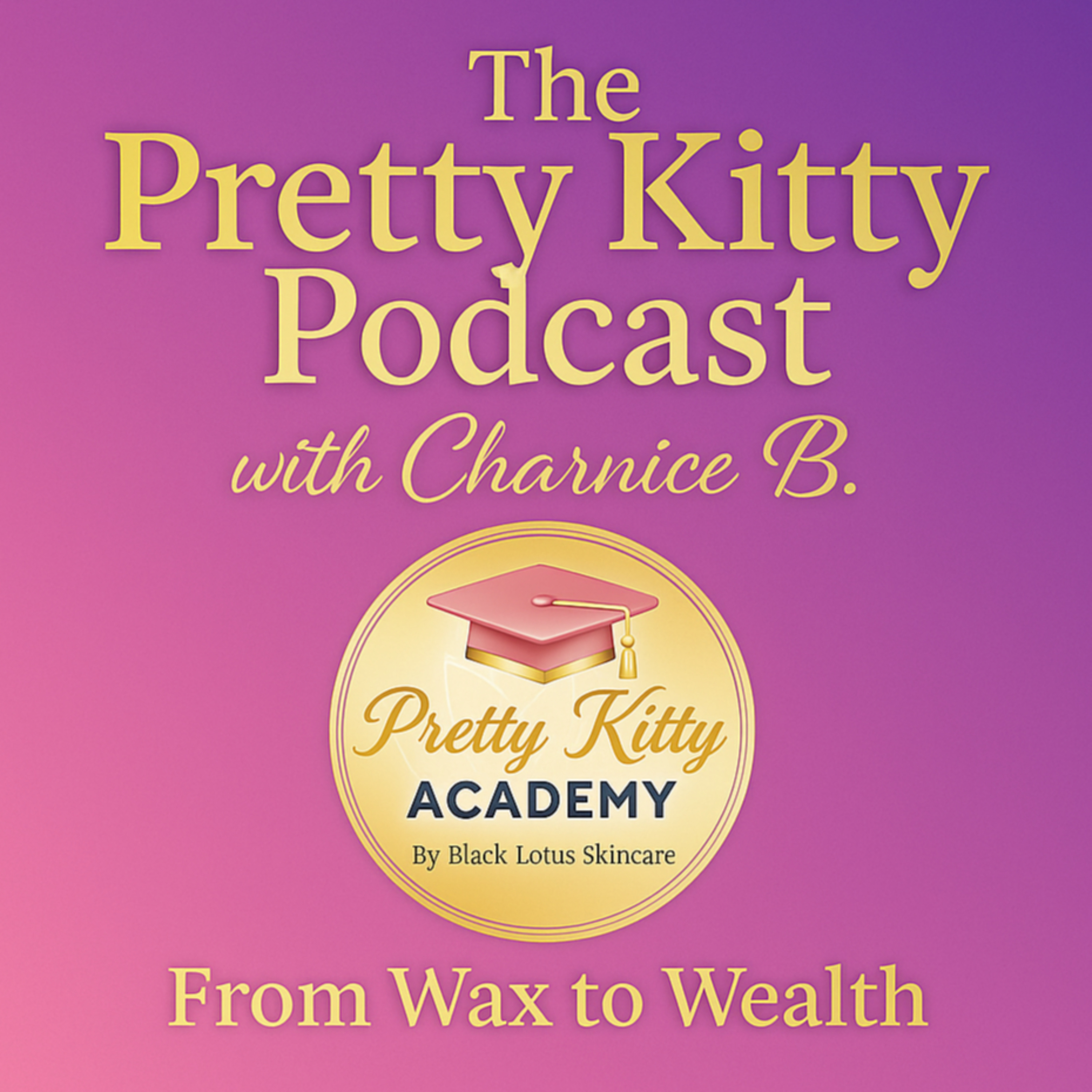 The Pretty Kitty Podcast: From Wax to Wealth