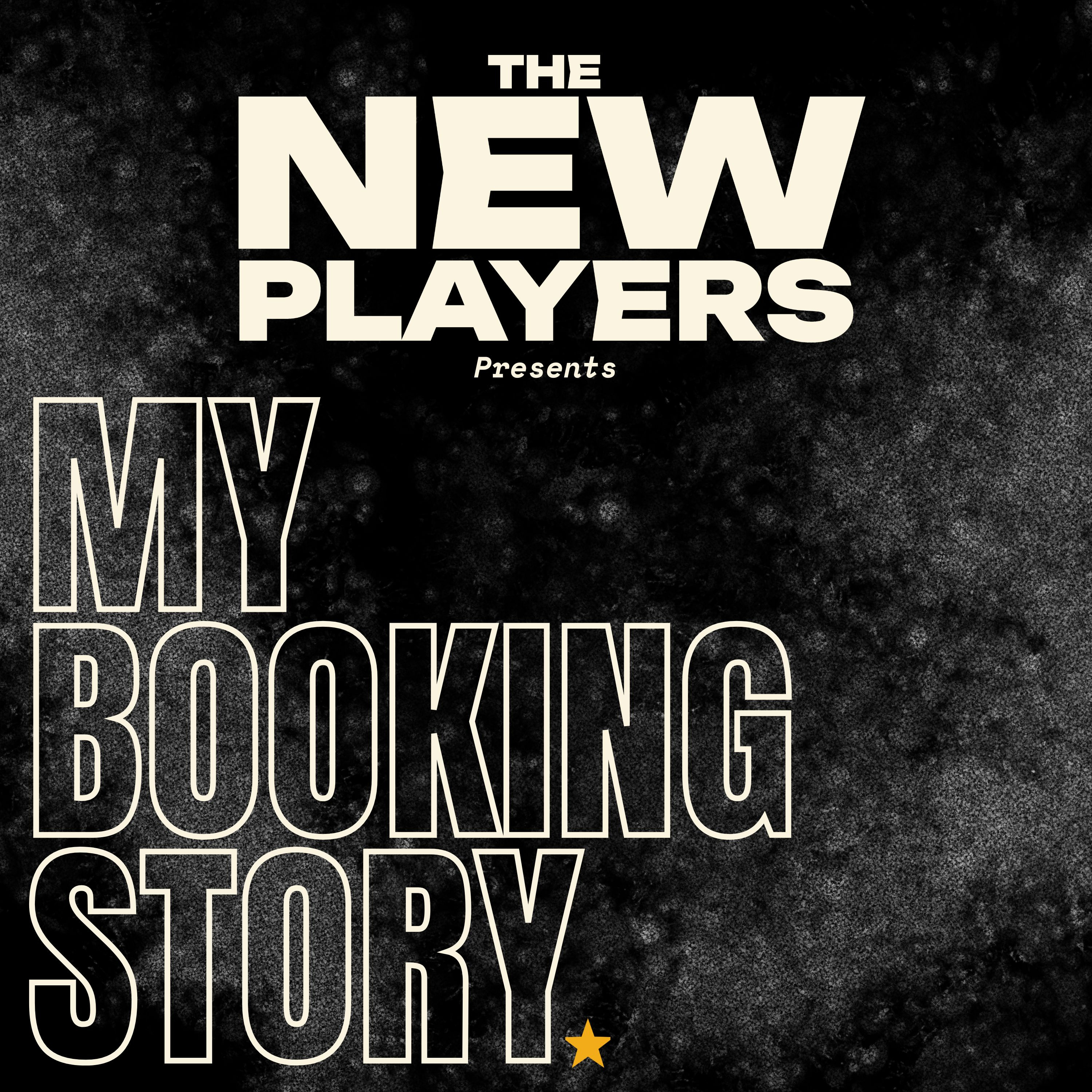 The New Players: My Booking Story