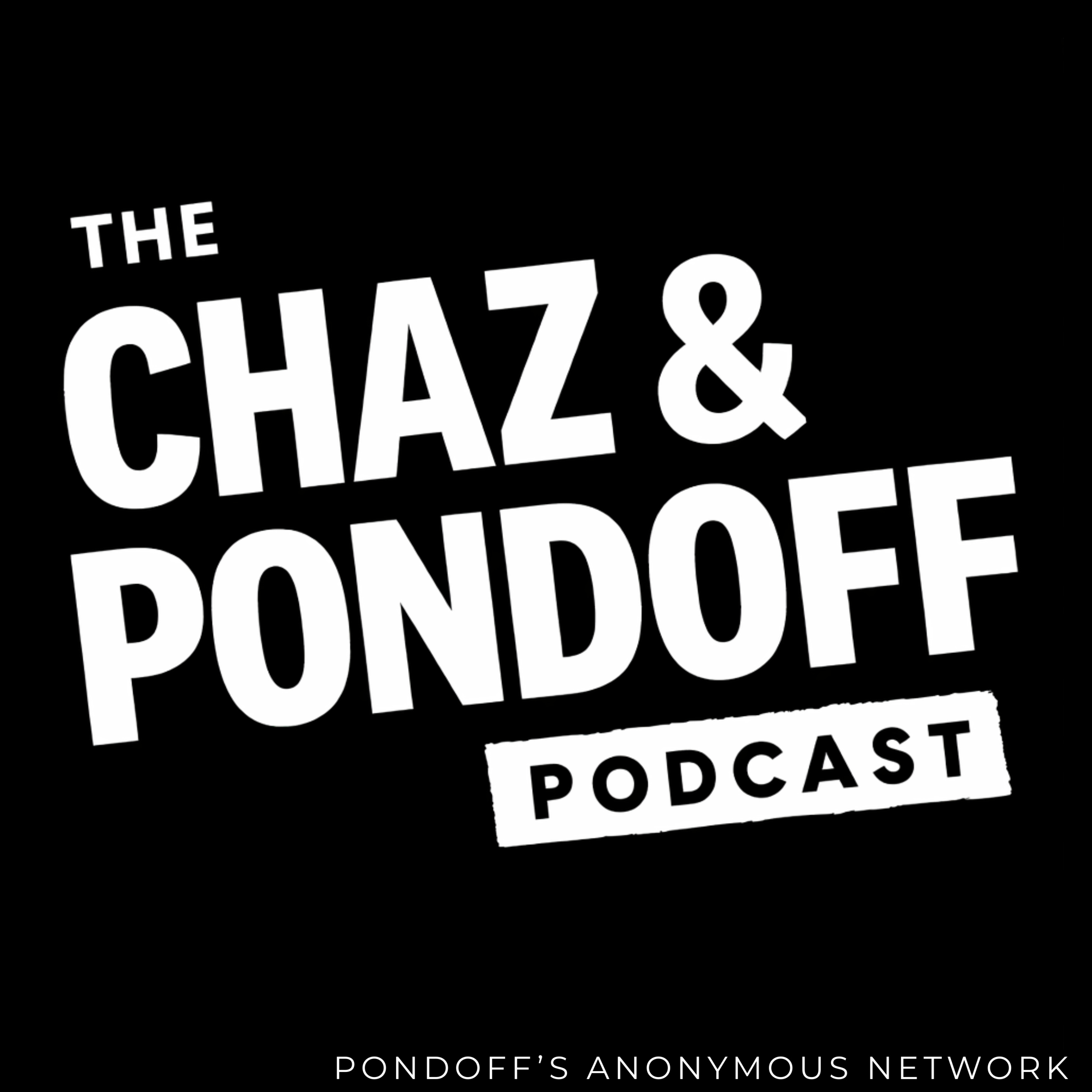 The Chaz and Pondoff Podcast