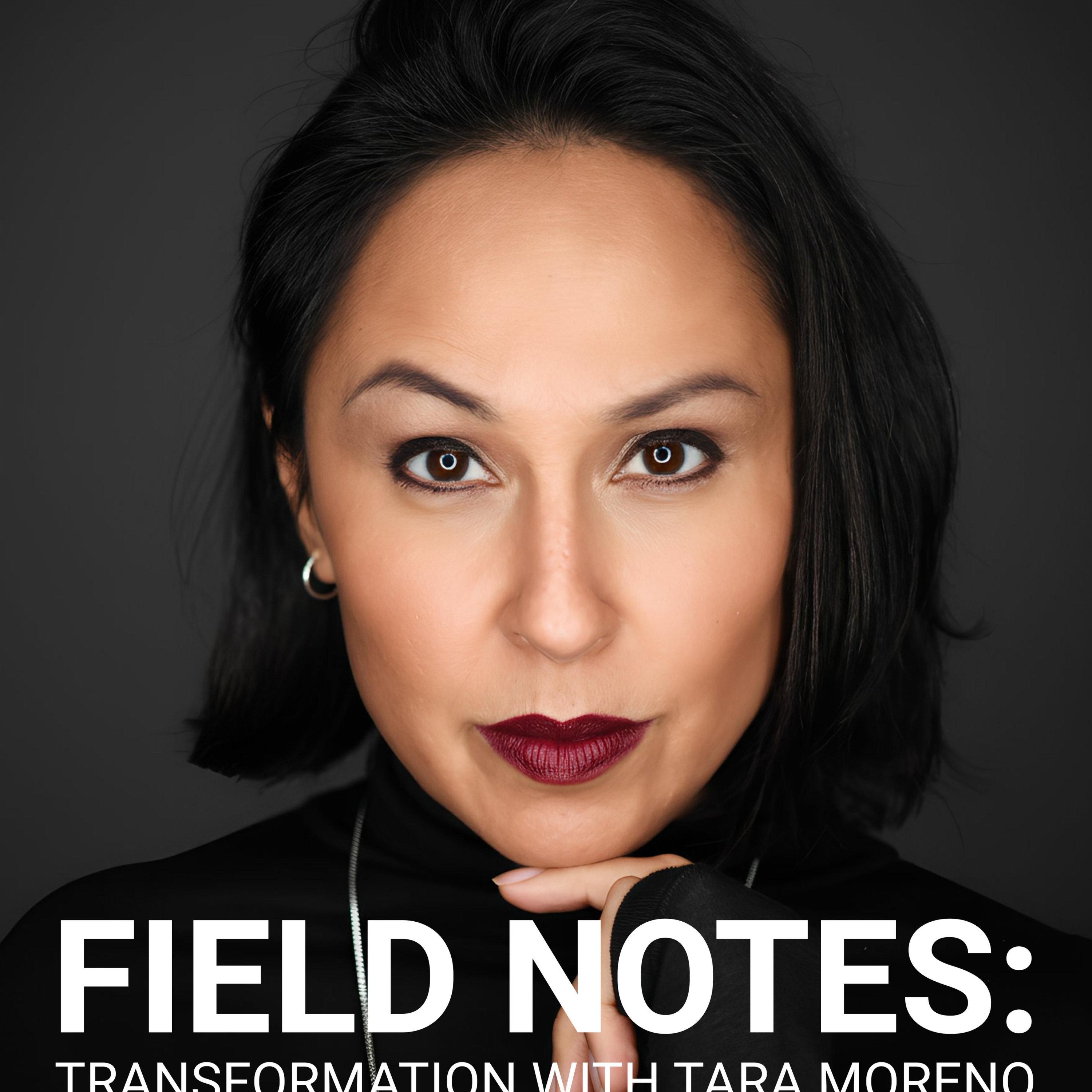 Field Notes: Transformation with Tara Moreno podcast artwork