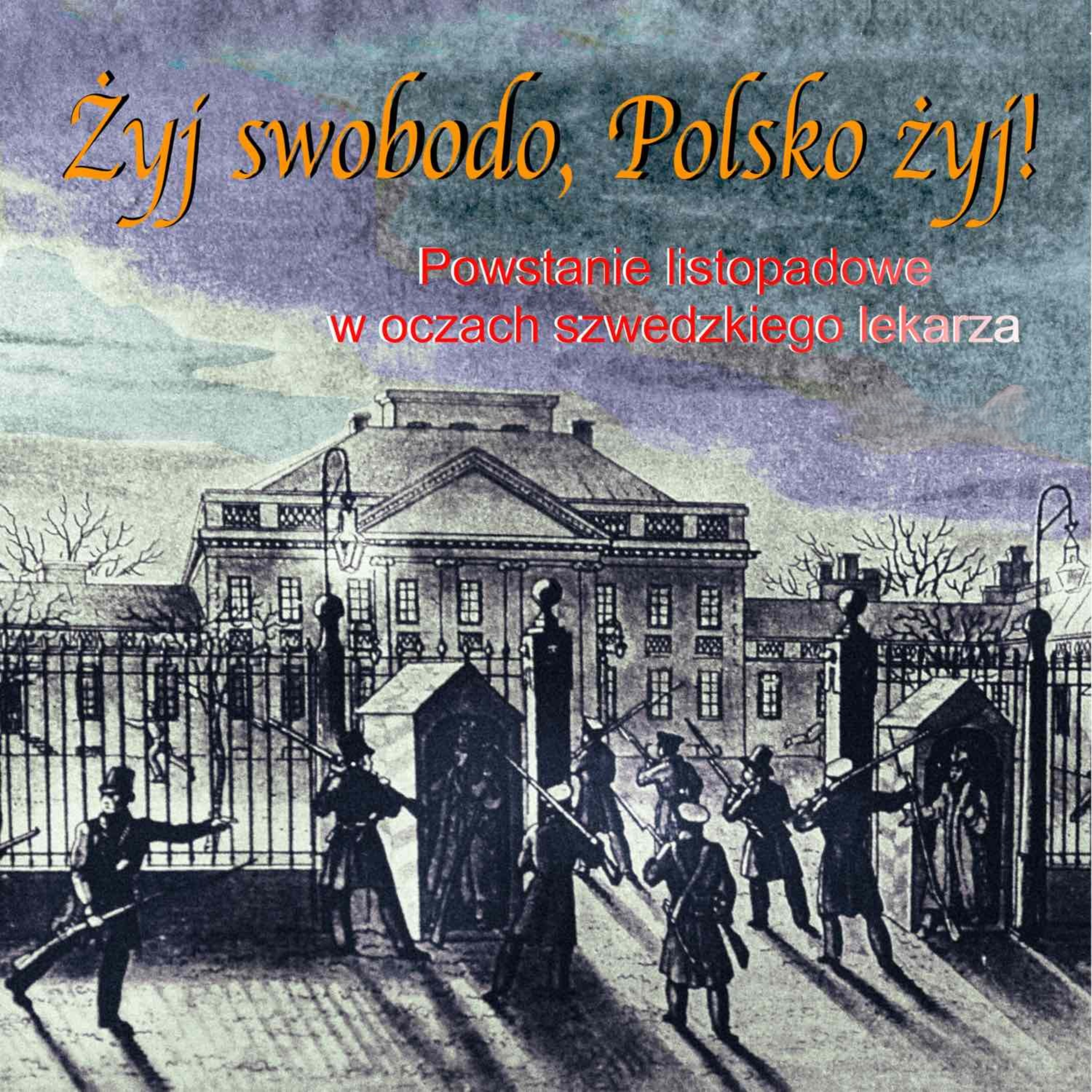 Żyj swobodo, Polsko żyj! Powstanie Listopadowe w oczach szwedzkiego lekarza. Prod:A. Siedlecki
