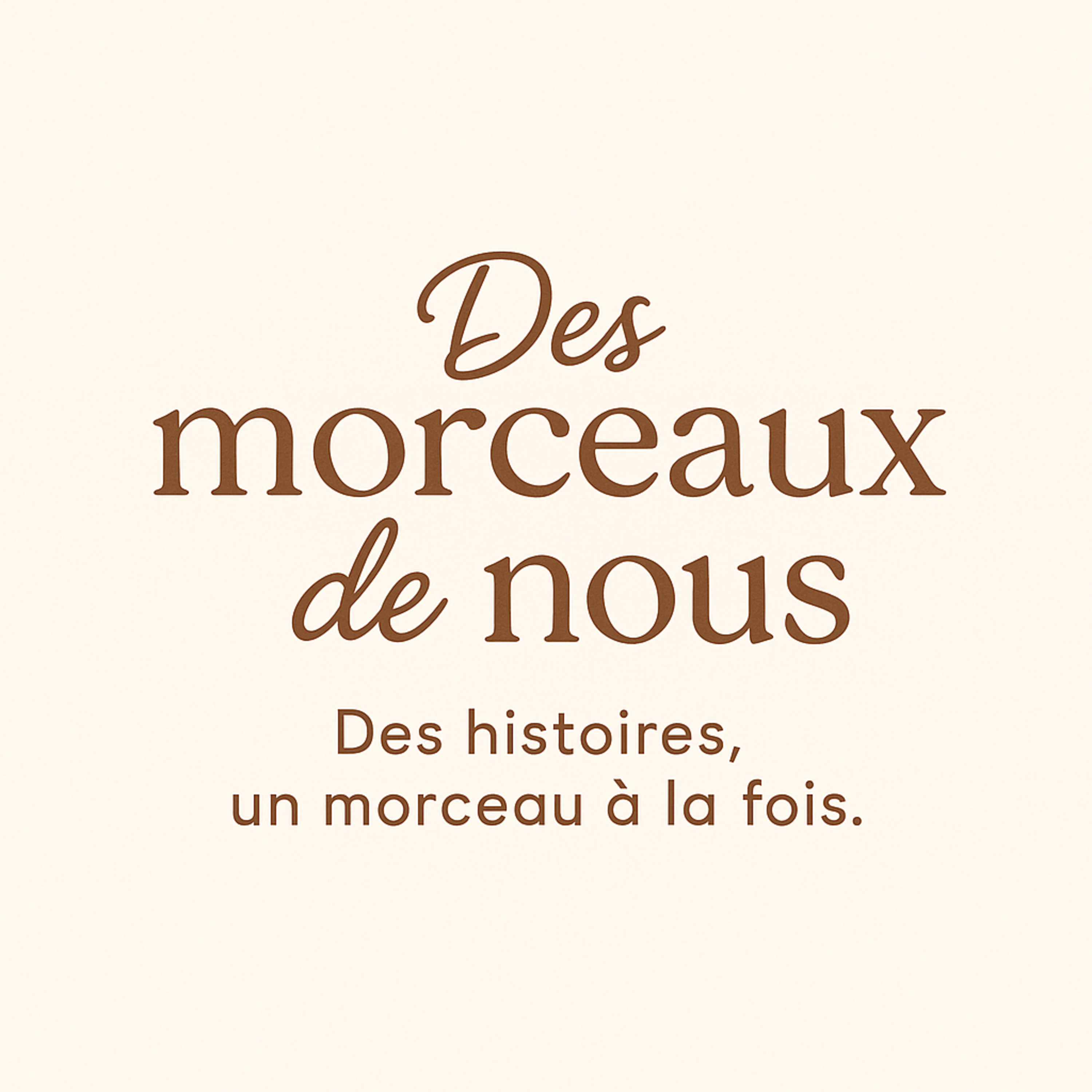 Des morceaux de nous. Des histoires , un morceau à la fois. podcast artwork